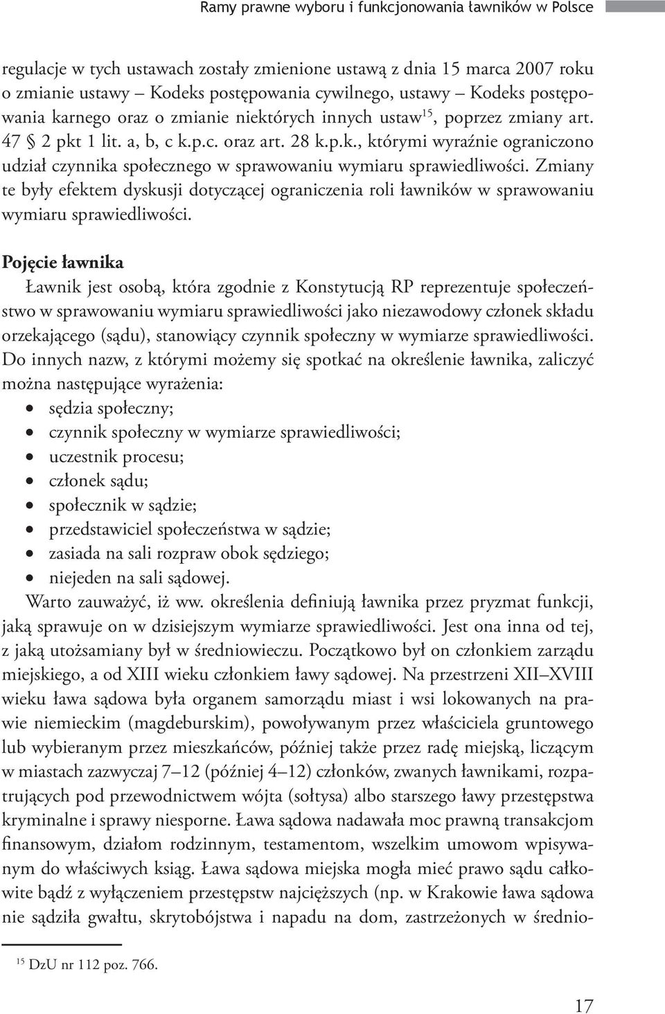 Zmiany te były efektem dyskusji dotyczącej ograniczenia roli ławników w sprawowaniu wymiaru sprawiedliwości.