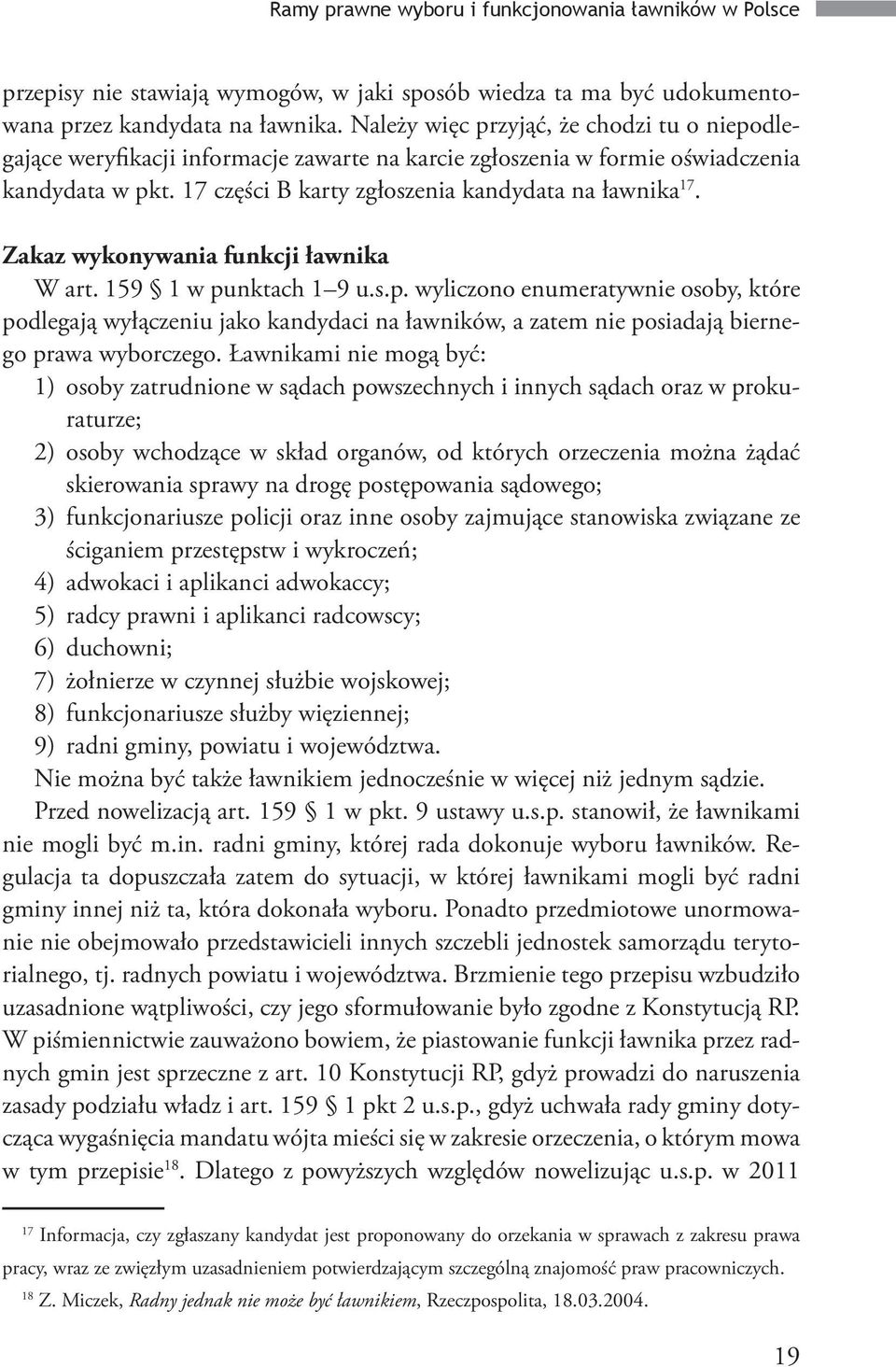 Zakaz wykonywania funkcji ławnika W art. 159 1 w punktach 1 9 u.s.p. wyliczono enumeratywnie osoby, które podlegają wyłączeniu jako kandydaci na ławników, a zatem nie posiadają biernego prawa wyborczego.