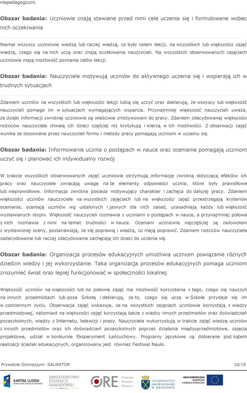 większości zajęć wiedzą, czego się na nich uczą oraz znają oczekiwania nauczycieli. Na wszystkich obserwowanych zajęciach uczniowie mają możliwość poznania celów lekcji.