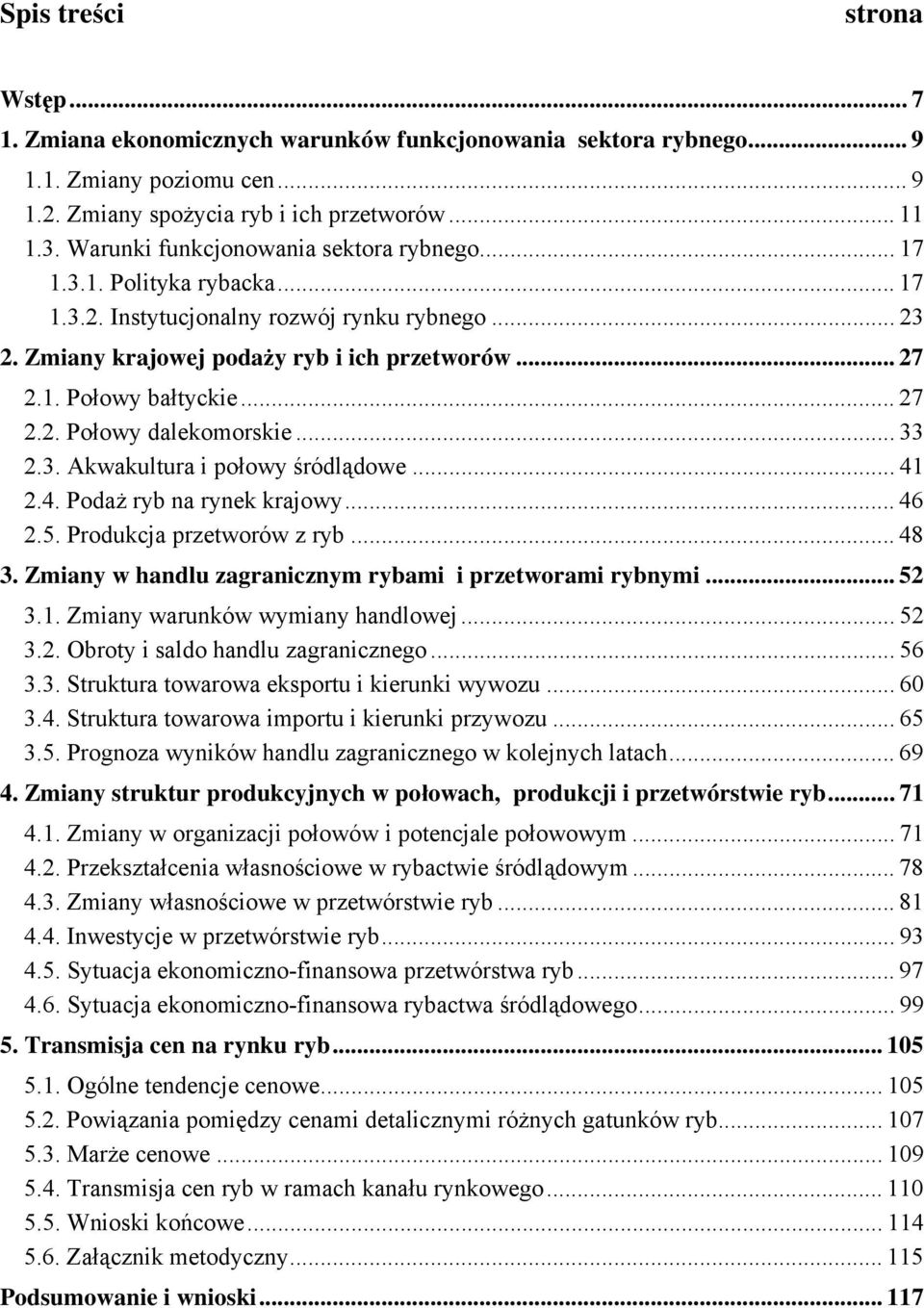 .. 27 2.2. Połowy dalekomorskie... 33 2.3. Akwakultura i połowy śródlądowe... 41 2.4. Podaż ryb na rynek krajowy... 46 2.5. Produkcja przetworów z ryb... 48 3.