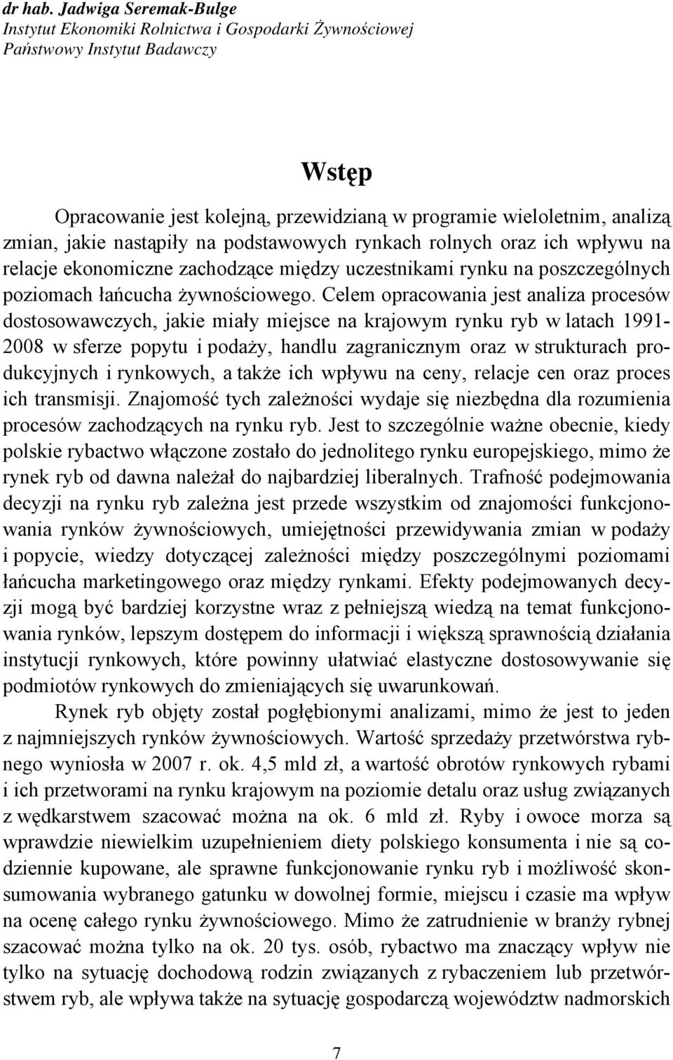 nastąpiły na podstawowych rynkach rolnych oraz ich wpływu na relacje ekonomiczne zachodzące między uczestnikami rynku na poszczególnych poziomach łańcucha żywnościowego.