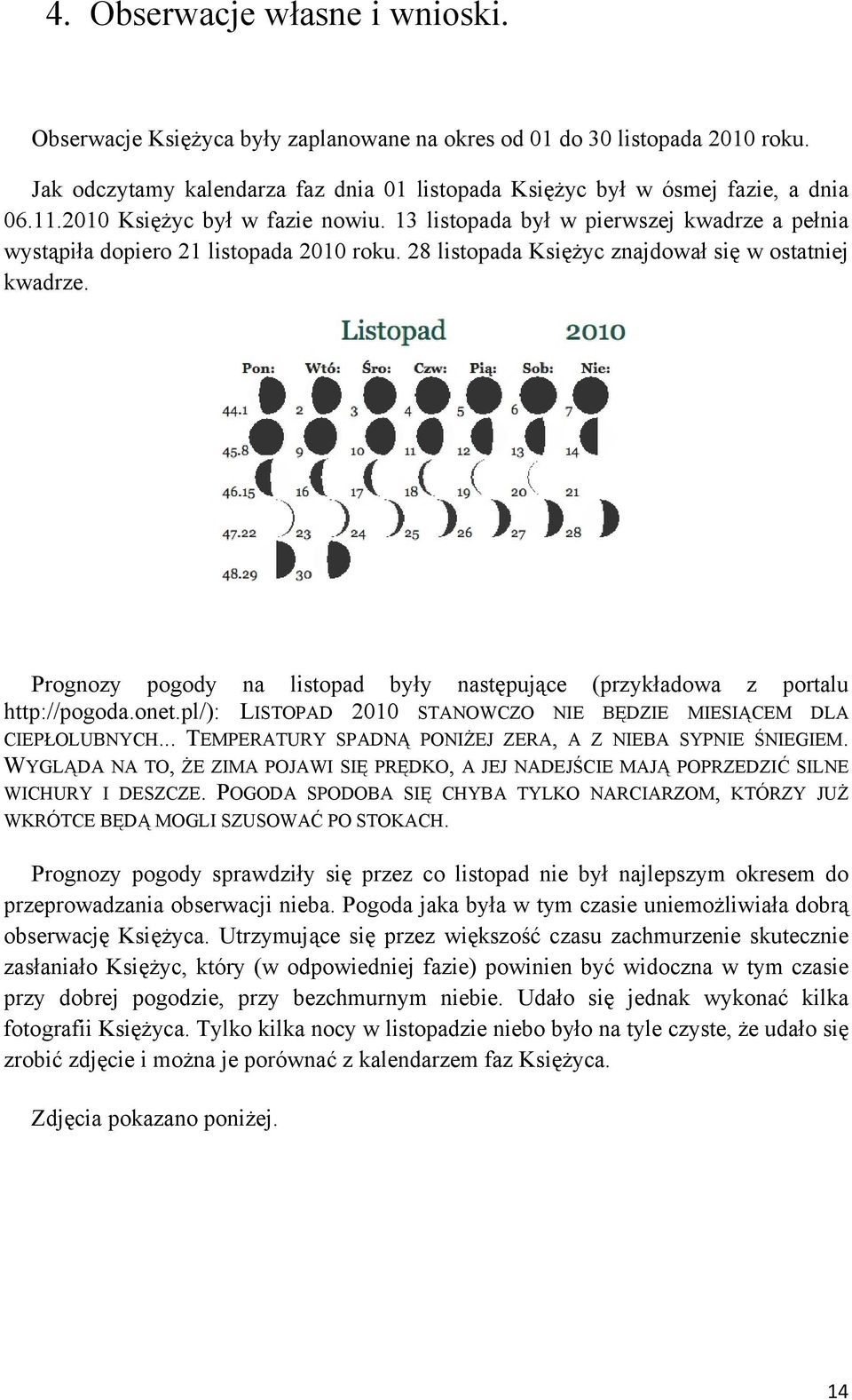 Prognozy pogody na listopad były następujące (przykładowa z portalu http://pogoda.onet.pl/): LISTOPAD 2010 STANOWCZO NIE BĘDZIE MIESIĄCEM DLA CIEPŁOLUBNYCH.