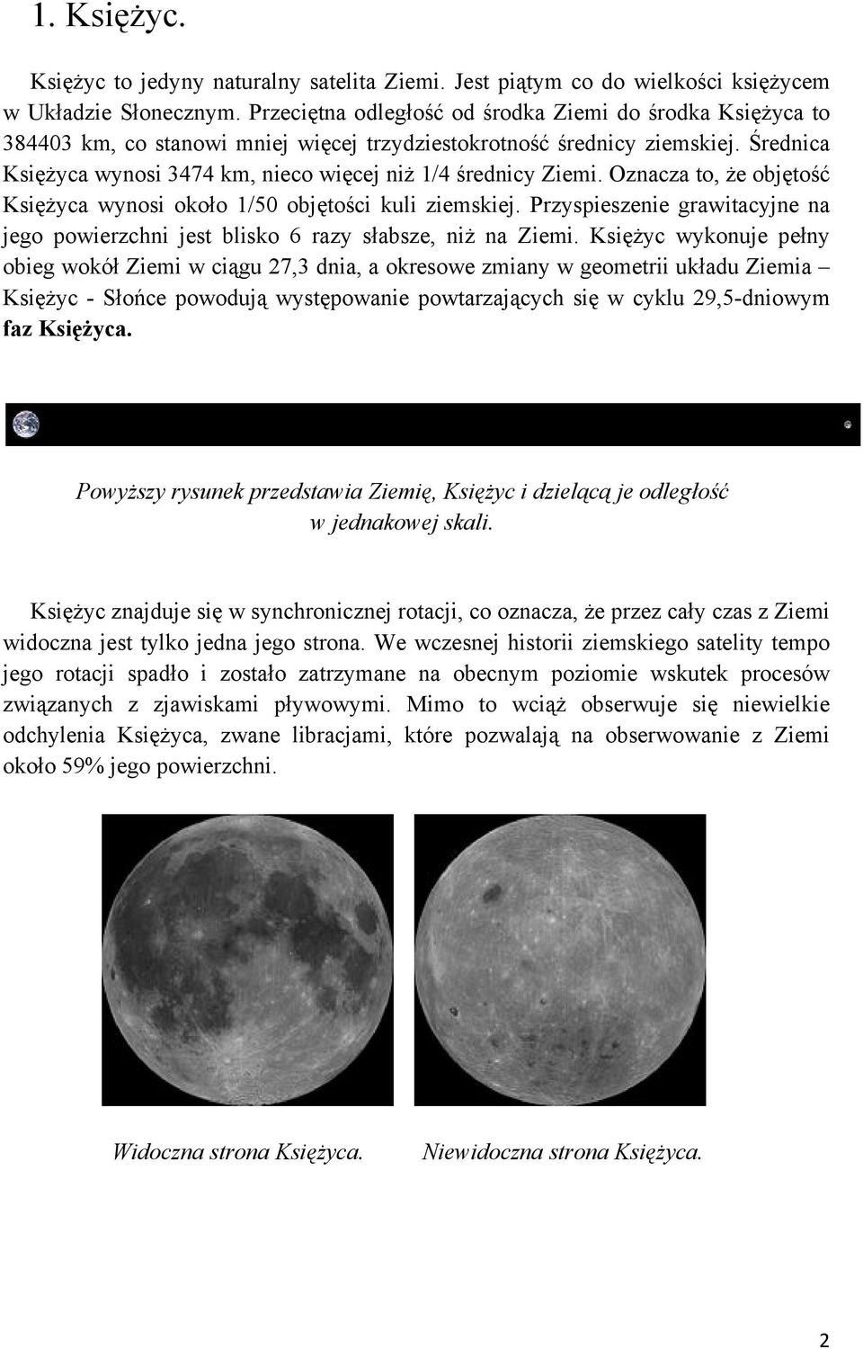 Średnica Księżyca wynosi 3474 km, nieco więcej niż 1/4 średnicy Ziemi. Oznacza to, że objętość Księżyca wynosi około 1/50 objętości kuli ziemskiej.
