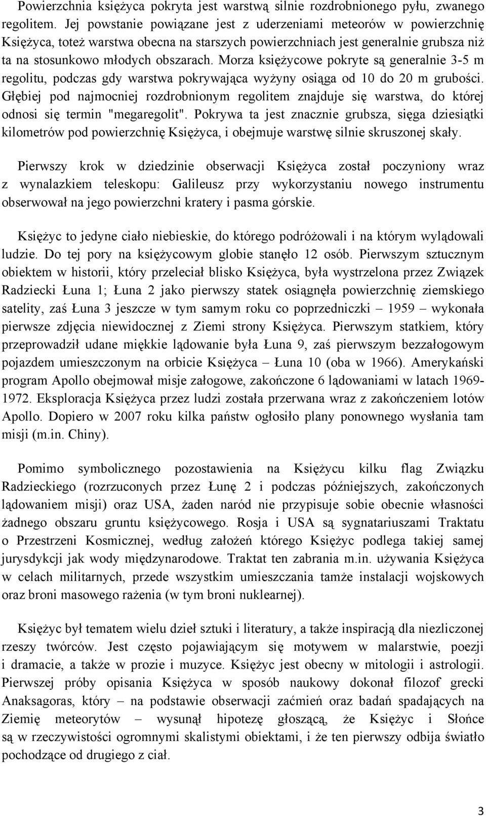 Morza księżycowe pokryte są generalnie 3-5 m regolitu, podczas gdy warstwa pokrywająca wyżyny osiąga od 10 do 20 m grubości.
