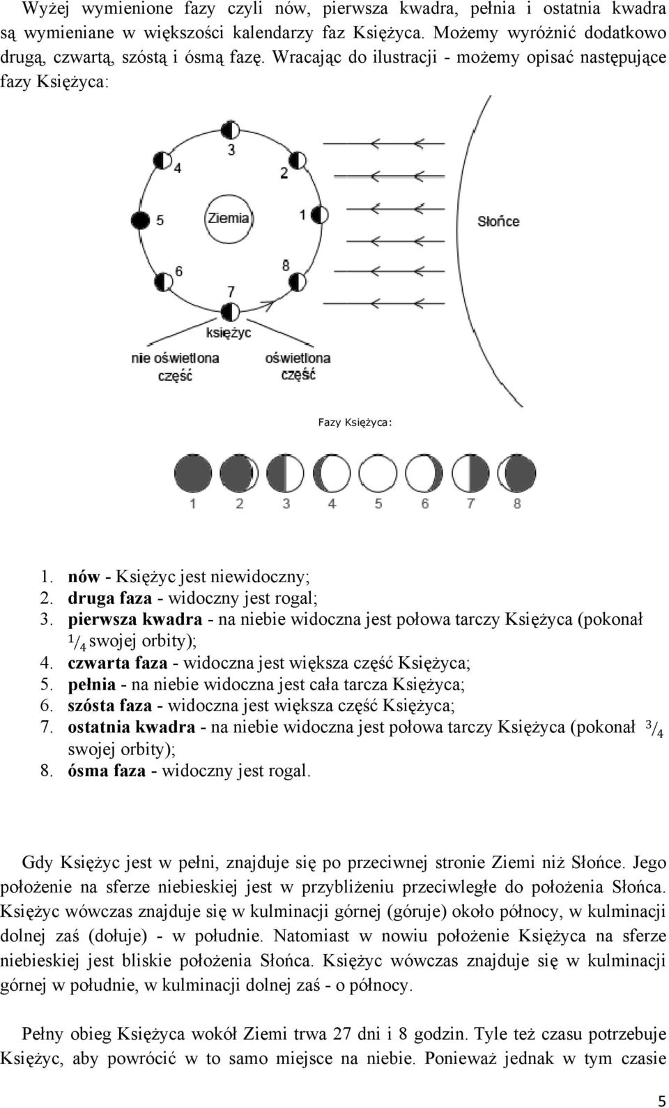 pierwsza kwadra - na niebie widoczna jest połowa tarczy Księżyca (pokonał 1 4 swojej orbity); 4. czwarta faza - widoczna jest większa część Księżyca; 5.