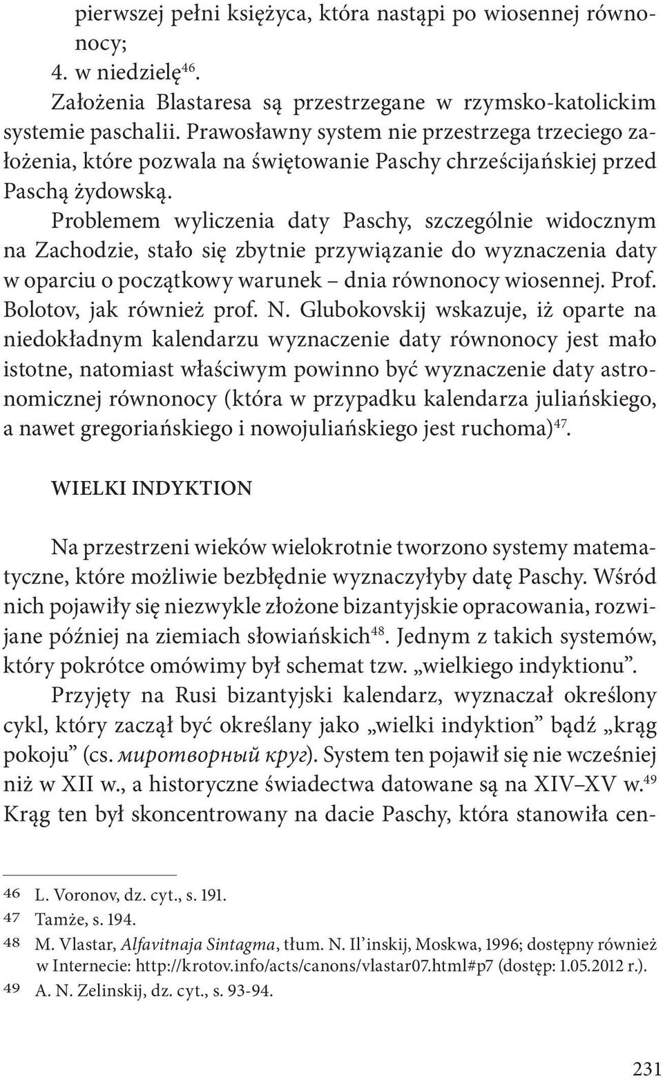 Problemem wyliczenia daty Paschy, szczególnie widocznym na Zachodzie, stało się zbytnie przywiązanie do wyznaczenia daty w oparciu o początkowy warunek dnia równonocy wiosennej. Prof.