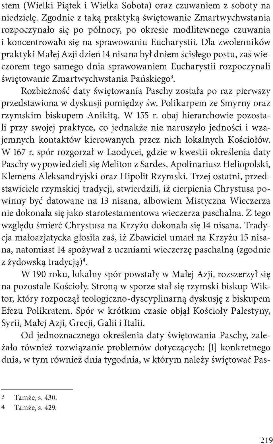 Dla zwolenników praktyki Małej Azji dzień 14 nisana był dniem ścisłego postu, zaś wieczorem tego samego dnia sprawowaniem Eucharystii rozpoczynali świętowanie Zmartwychwstania Pańskiego 3.