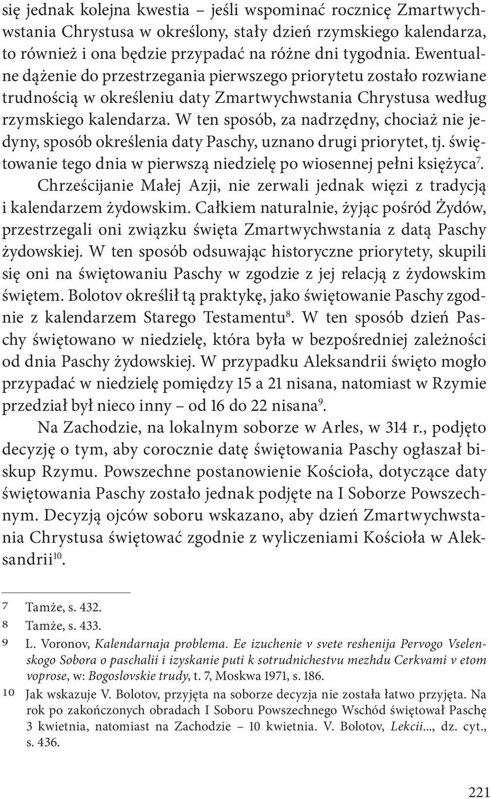 W ten sposób, za nadrzędny, chociaż nie jedyny, sposób określenia daty Paschy, uznano drugi priorytet, tj. świętowanie tego dnia w pierwszą niedzielę po wiosennej pełni księżyca 7.