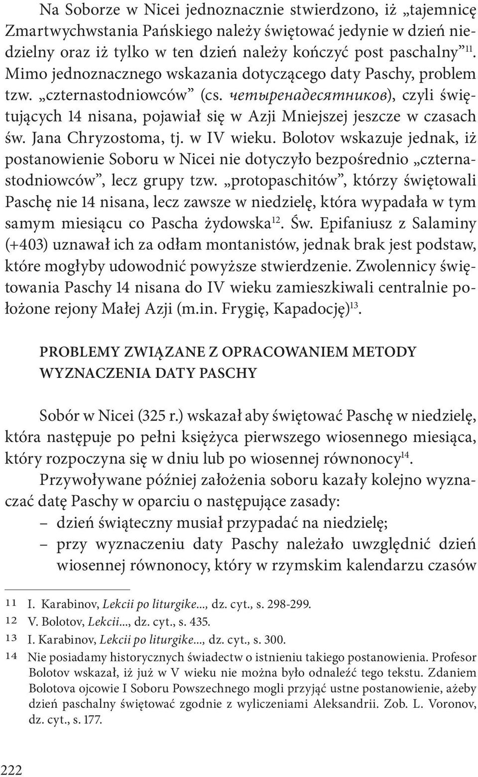 Jana Chryzostoma, tj. w IV wieku. Bolotov wskazuje jednak, iż postanowienie Soboru w Nicei nie dotyczyło bezpośrednio czternastodniowców, lecz grupy tzw.