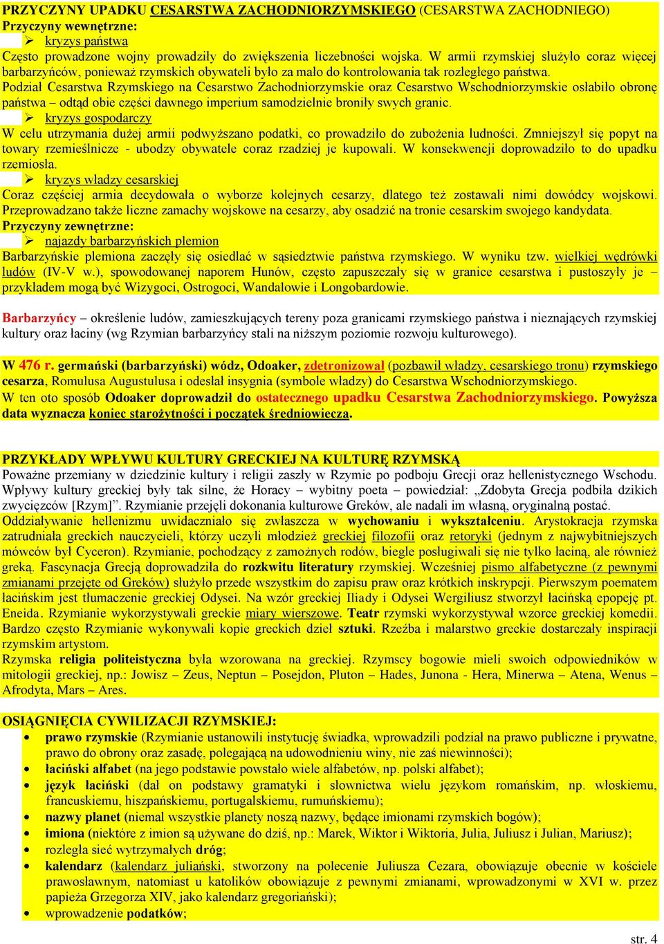 Podział Cesarstwa Rzymskiego na Cesarstwo Zachodniorzymskie oraz Cesarstwo Wschodniorzymskie osłabiło obronę państwa odtąd obie części dawnego imperium samodzielnie broniły swych granic.