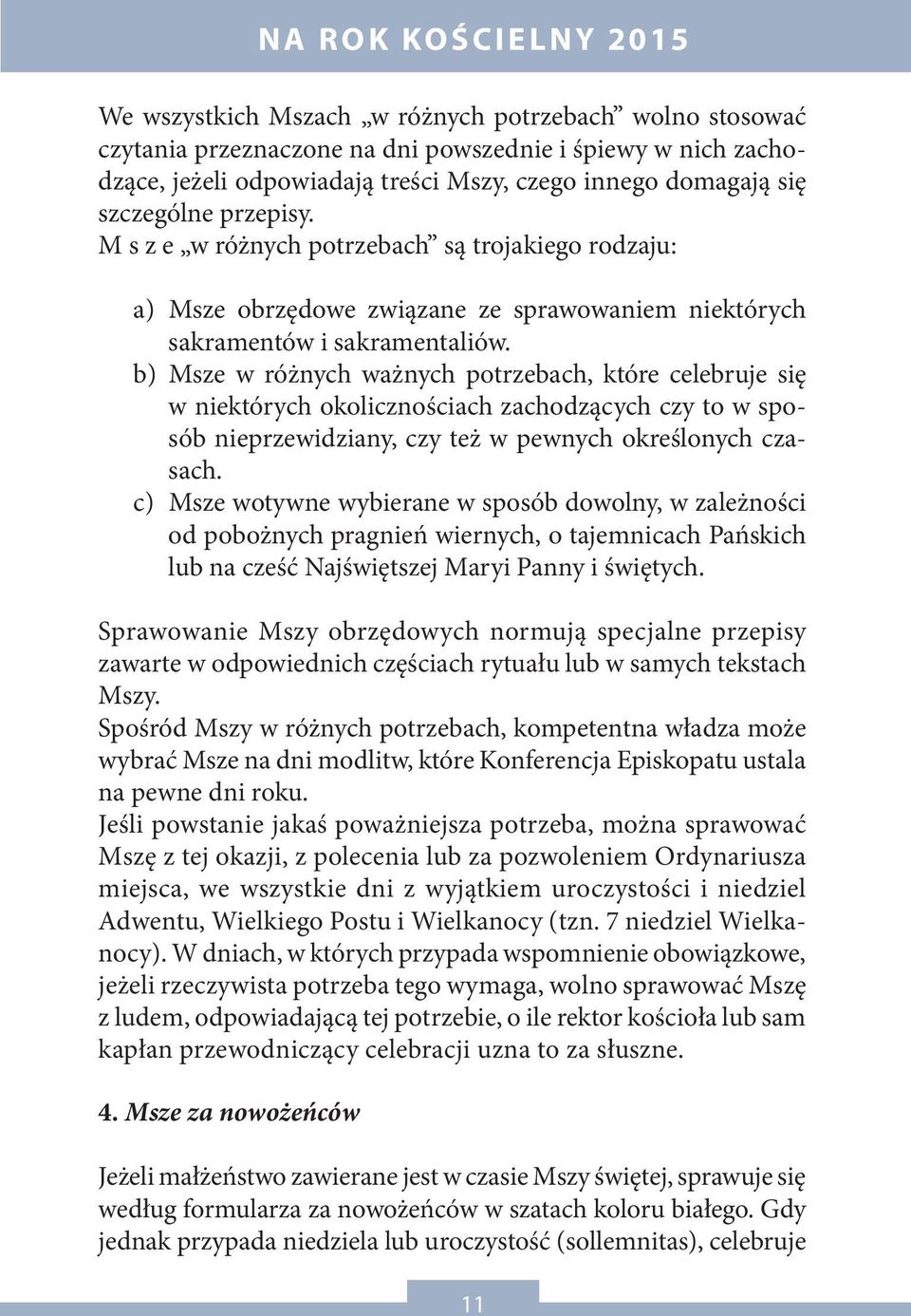 b) Msze w różnych ważnych potrzebach, które celebruje się w niektórych okolicznościach zachodzących czy to w sposób nieprzewidziany, czy też w pewnych określonych czasach.