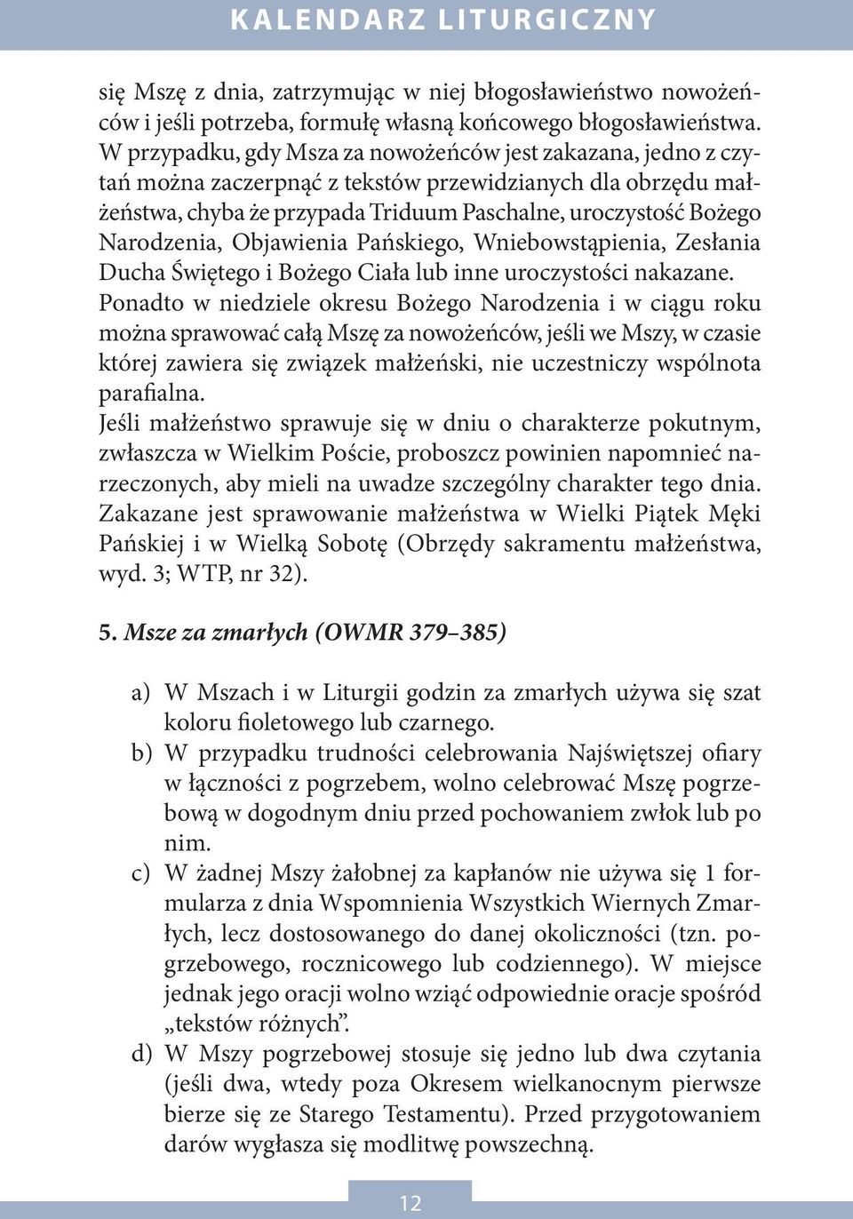 Objawienia Pańskiego, Wniebowstąpienia, Zesłania Ducha Świętego i Bożego Ciała lub inne uroczystości nakazane.