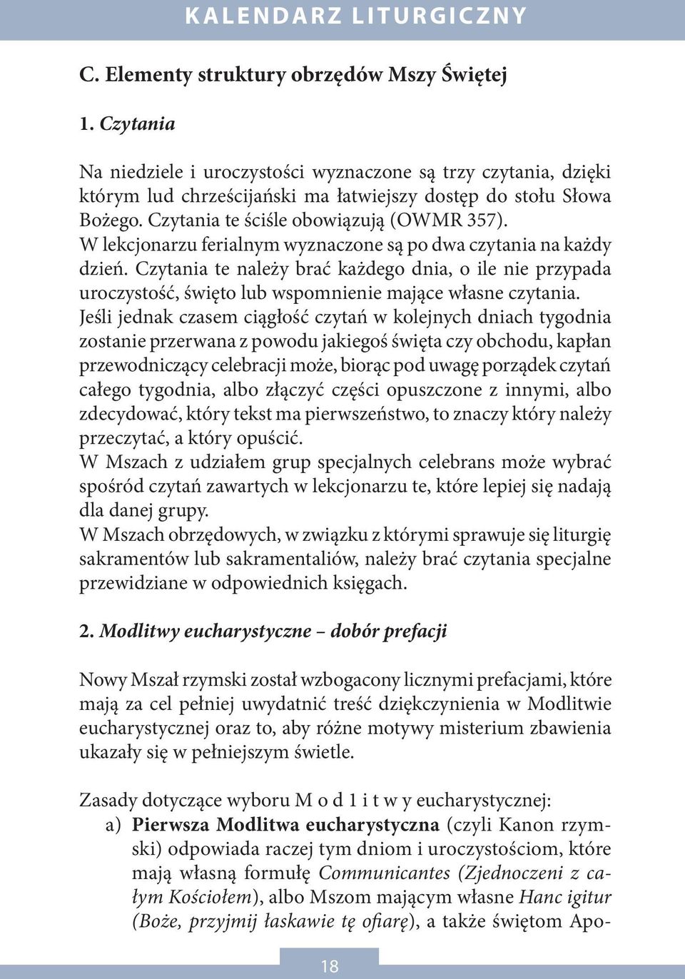 W lekcjonarzu ferialnym wyznaczone są po dwa czytania na każdy dzień. Czytania te należy brać każdego dnia, o ile nie przypada uroczystość, święto lub wspomnienie mające własne czytania.