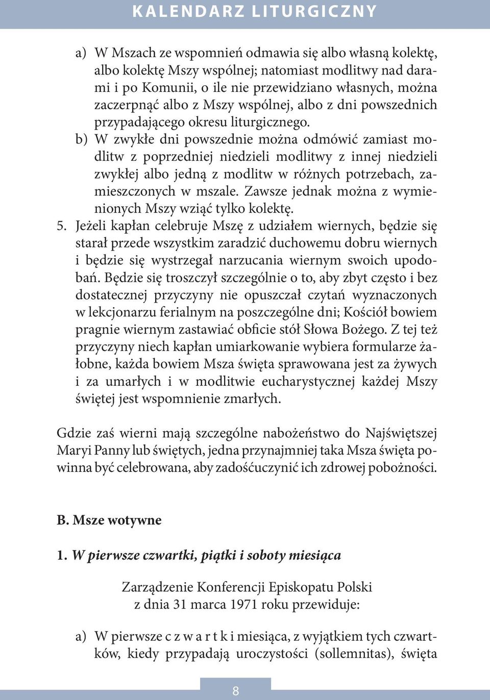 b) W zwykłe dni powszednie można odmówić zamiast modlitw z poprzedniej niedzieli modlitwy z innej niedzieli zwykłej albo jedną z modlitw w różnych potrzebach, zamieszczonych w mszale.