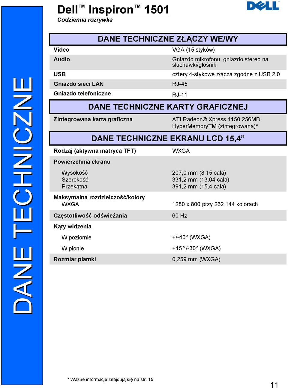 0 RJ-45 RJ-11 DANE TECHNICZNE EKRANU LCD 15,4 Rodzaj (aktywna matryca TFT) Powierzchnia ekranu Wysokość Szerokość Przekątna Maksymalna rozdzielczość/kolory WXGA Częstotliwość