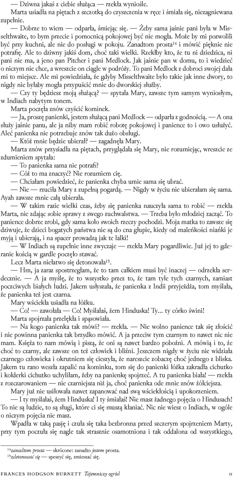 Zanadtom prosta¹⁴ i mówić pięknie nie potrafię. Ale to ǳiwny jakiś dom, choć taki wielki. Rzekłby kto, że tu ni ǳieǳica, ni pani nie ma, a jeno pan Pitcher i pani Medlock.