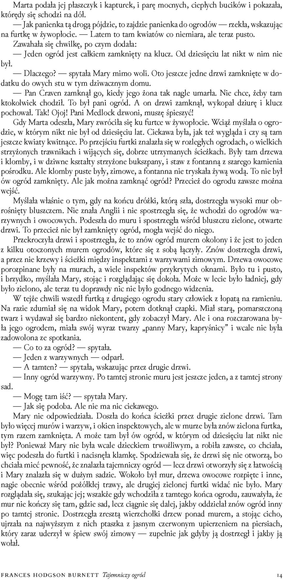 Zawahała się chwilkę, po czym dodała: Jeden ogród jest całkiem zamknięty na klucz. Od ǳiesięciu lat nikt w nim nie był. Dlaczego? spytała Mary mimo woli.