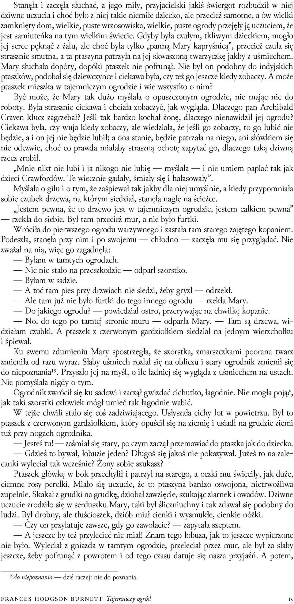 Gdyby była czułym, tkliwym ǳieckiem, mogło jej serce pęknąć z żalu, ale choć była tylko panną Mary kapryśnicą, przecież czuła się strasznie smutna, a ta ptaszyna patrzyła na jej skwaszoną twarzyczkę