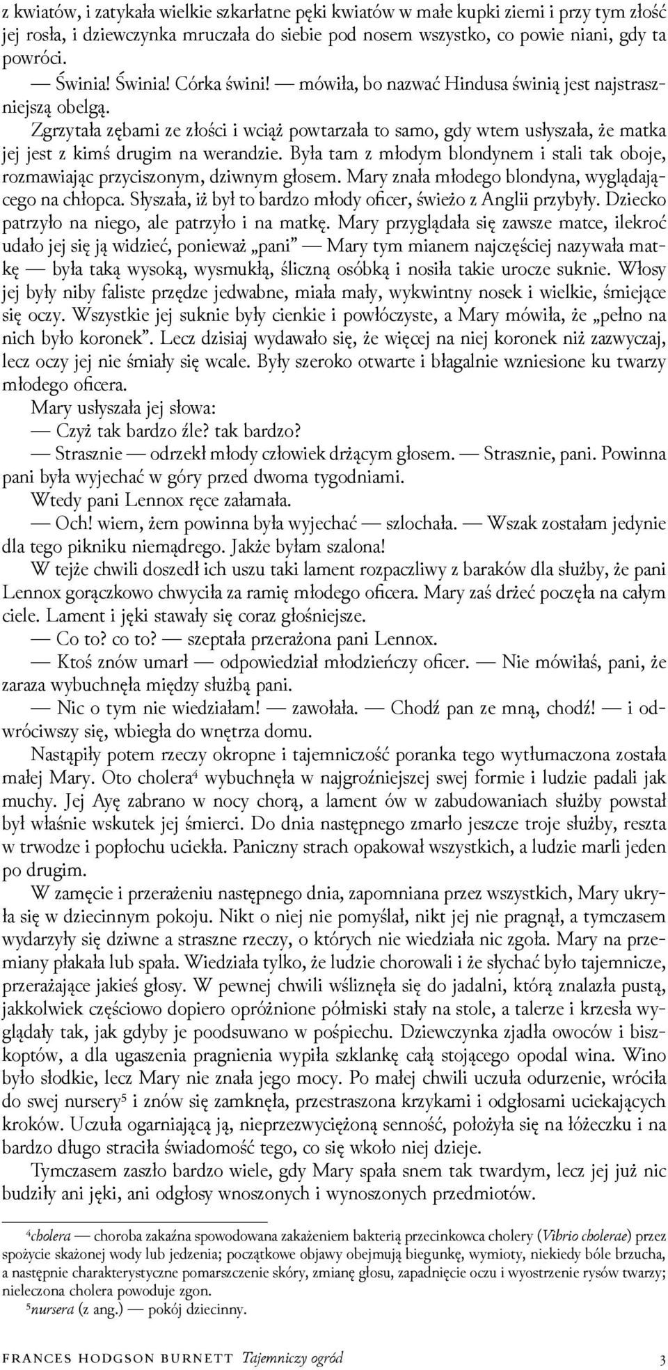 Zgrzytała zębami ze złości i wciąż powtarzała to samo, gdy wtem usłyszała, że matka jej jest z kimś drugim na weranǳie.