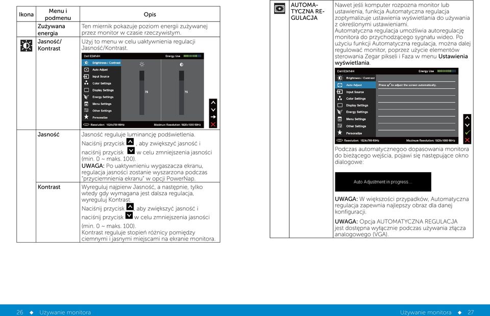 AUTOMA- TYCZNA RE- GULACJA Nawet jeśli komputer rozpozna monitor lub ustawienia, funkcja Automatyczna regulacja zoptymalizuje ustawienia wyświetlania do używania z określonymi ustawieniami.