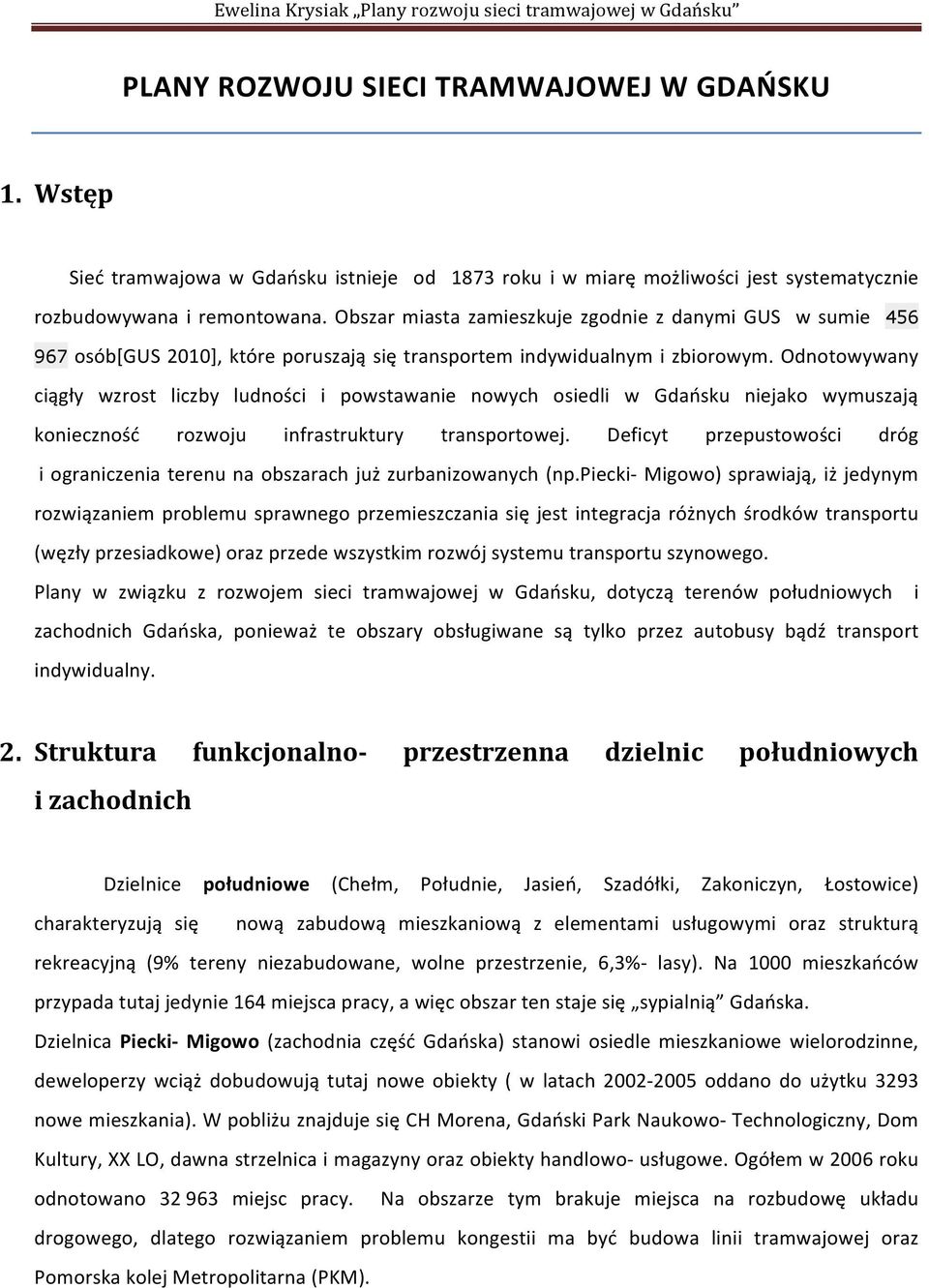 Odnotowywany ciągły wzrost liczby ludności i powstawanie nowych osiedli w Gdańsku niejako wymuszają konieczność rozwoju infrastruktury transportowej.