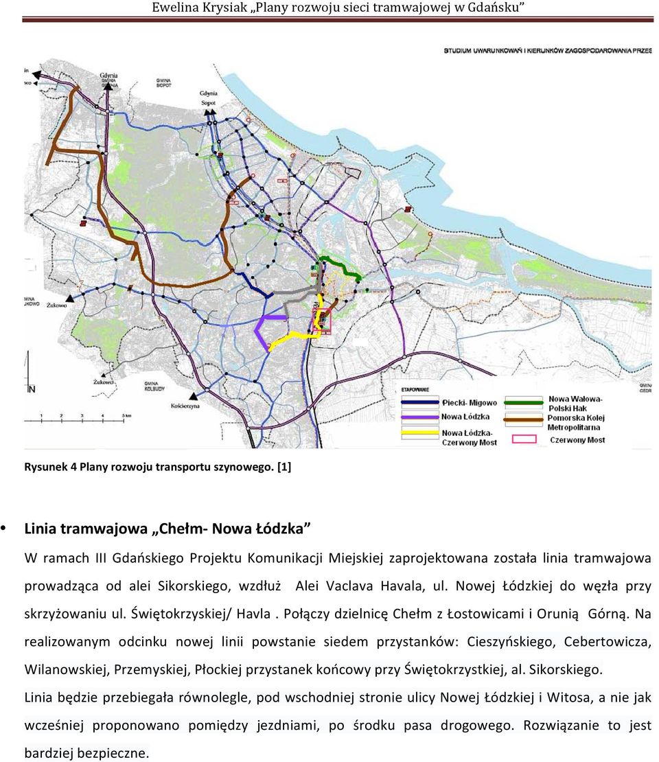 Havala, ul. Nowej Łódzkiej do węzła przy skrzyżowaniu ul. Świętokrzyskiej/ Havla. Połączy dzielnicę Chełm z Łostowicami i Orunią Górną.