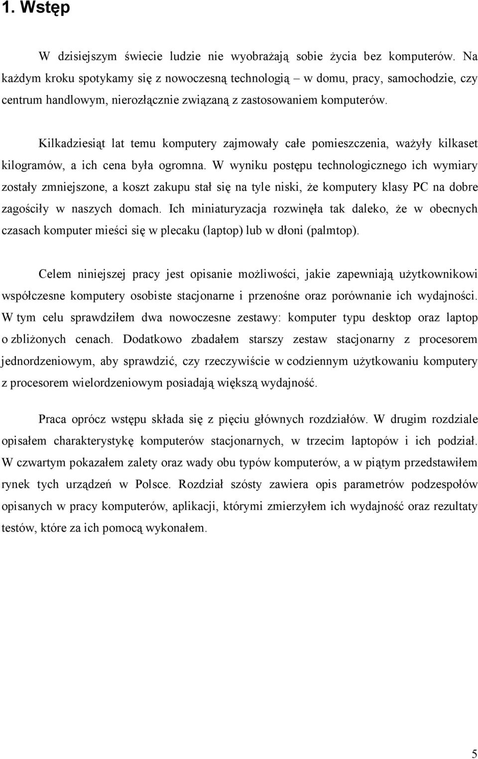 Kilkadziesiąt lat temu komputery zajmowały całe pomieszczenia, waŝyły kilkaset kilogramów, a ich cena była ogromna.