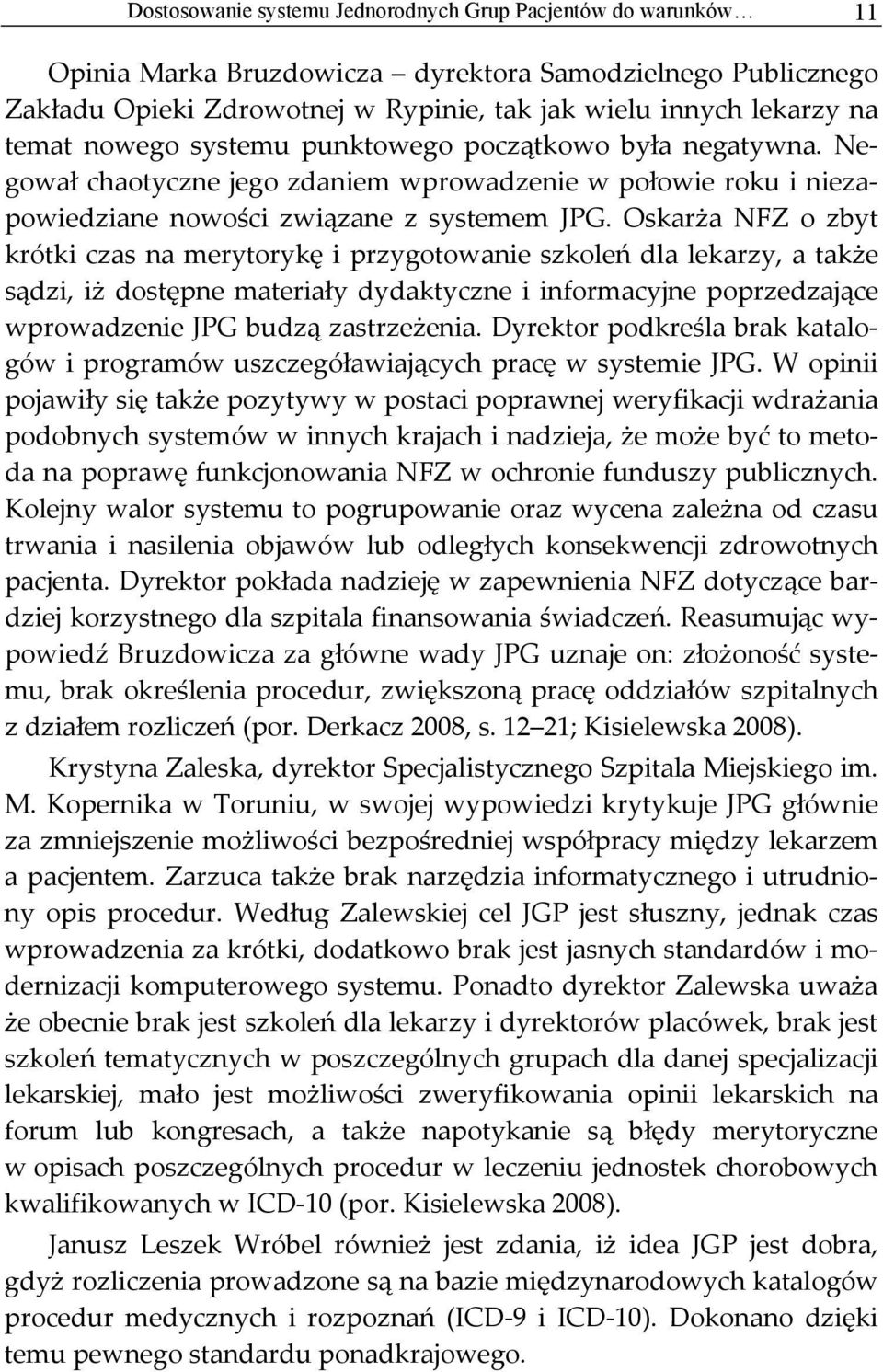 Oskarża NFZ o zbyt krótki czas na merytorykę i przygotowanie szkoleń dla lekarzy, a także sądzi, iż dostępne materiały dydaktyczne i informacyjne poprzedzające wprowadzenie JPG budzą zastrzeżenia.