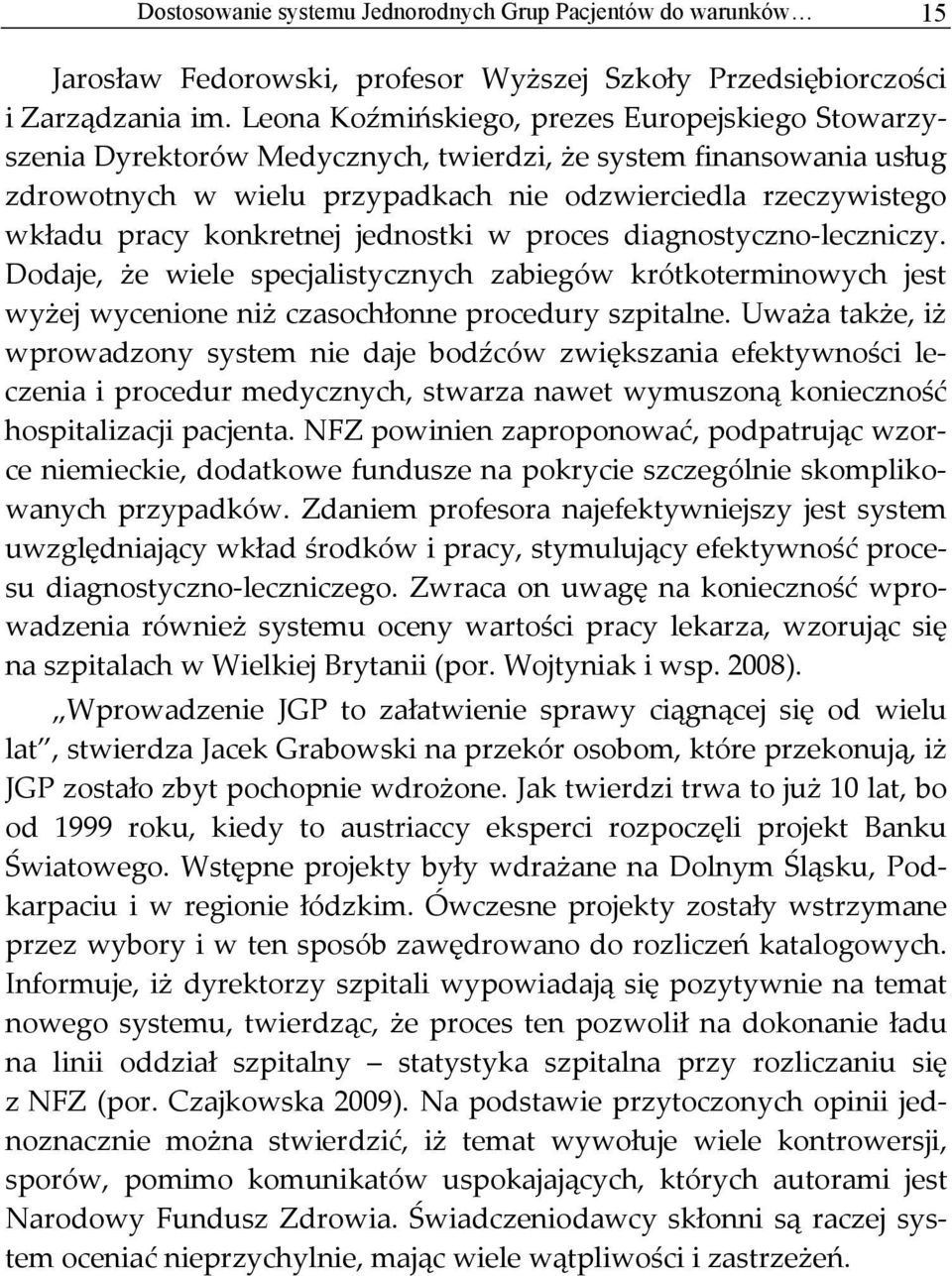 konkretnej jednostki w proces diagnostyczno leczniczy. Dodaje, że wiele specjalistycznych zabiegów krótkoterminowych jest wyżej wycenione niż czasochłonne procedury szpitalne.