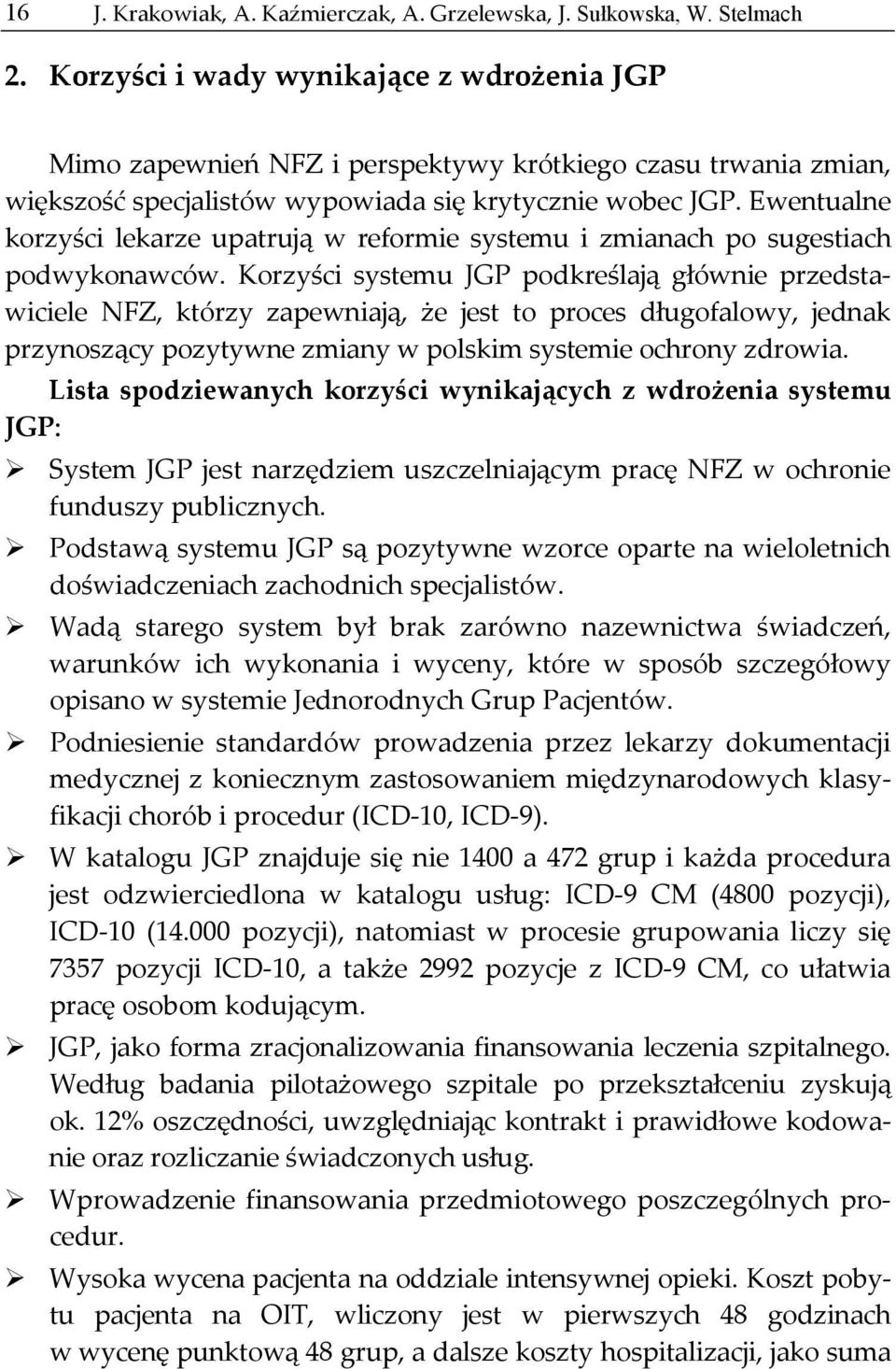 Ewentualne korzyści lekarze upatrują w reformie systemu i zmianach po sugestiach podwykonawców.