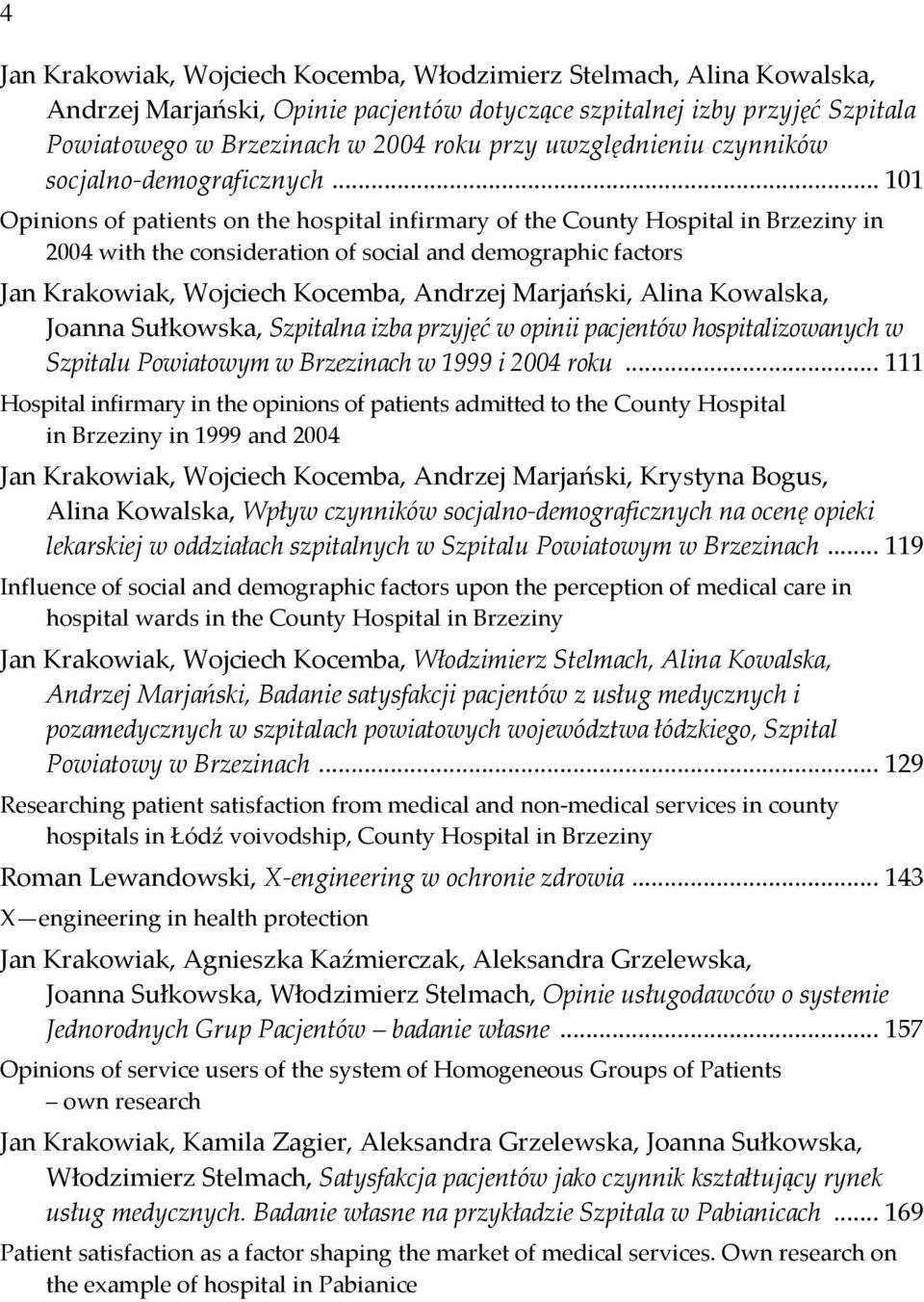 .. 101 Opinions of patients on the hospital infirmary of the County Hospital in Brzeziny in 2004 with the consideration of social and demographic factors Jan Krakowiak, Wojciech Kocemba, Andrzej