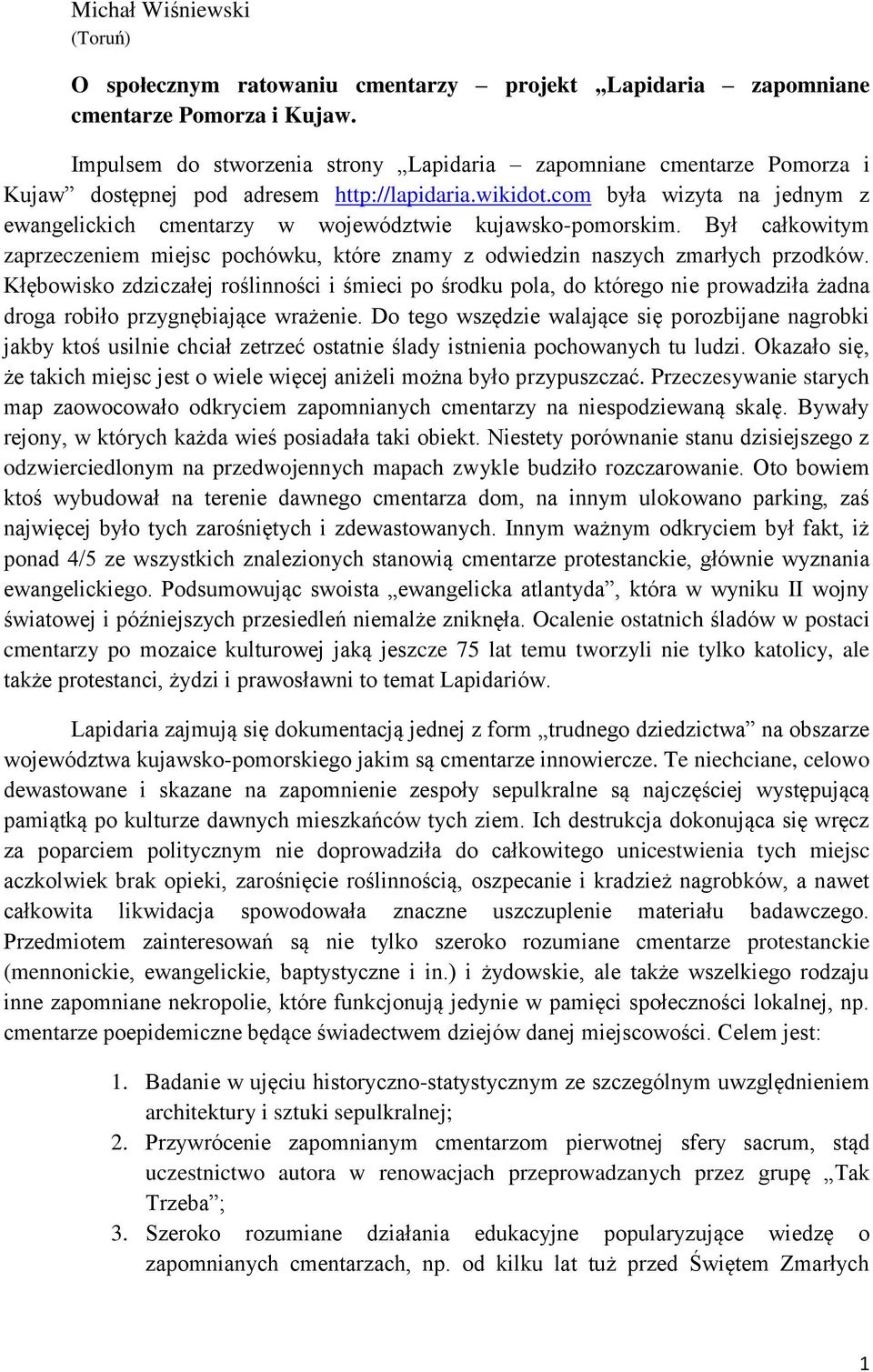 com była wizyta na jednym z ewangelickich cmentarzy w województwie kujawsko-pomorskim. Był całkowitym zaprzeczeniem miejsc pochówku, które znamy z odwiedzin naszych zmarłych przodków.