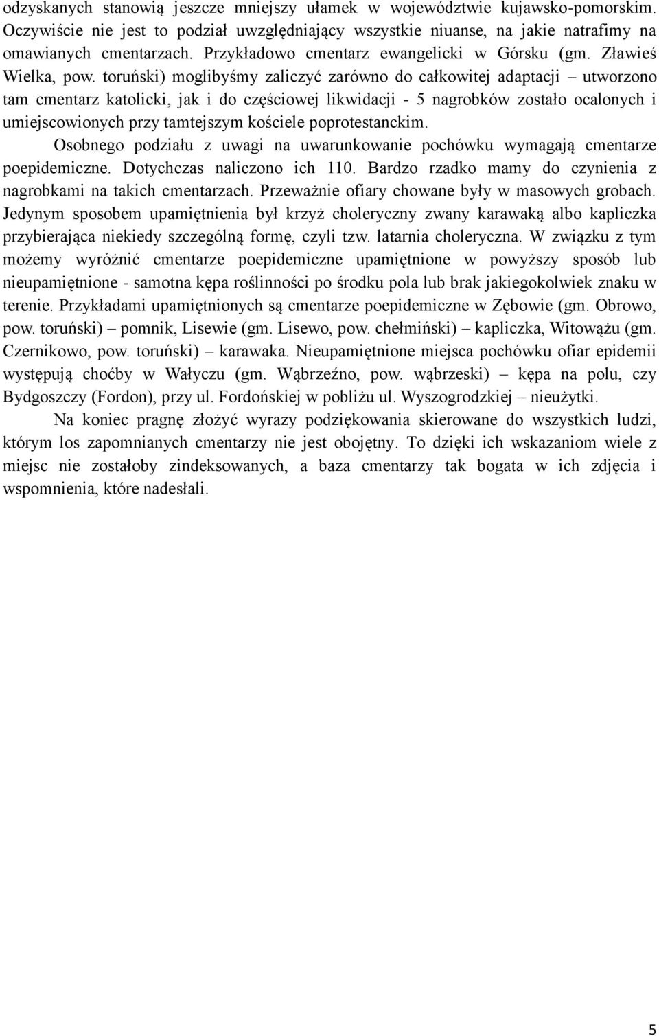 toruński) moglibyśmy zaliczyć zarówno do całkowitej adaptacji utworzono tam cmentarz katolicki, jak i do częściowej likwidacji - 5 nagrobków zostało ocalonych i umiejscowionych przy tamtejszym