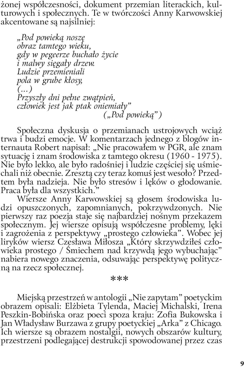 ..) Przyszły dni pełne zwątpień, człowiek jest jak ptak oniemiały ( Pod powieką ) Społeczna dyskusja o przemianach ustrojowych wciąż trwa i budzi emocje.