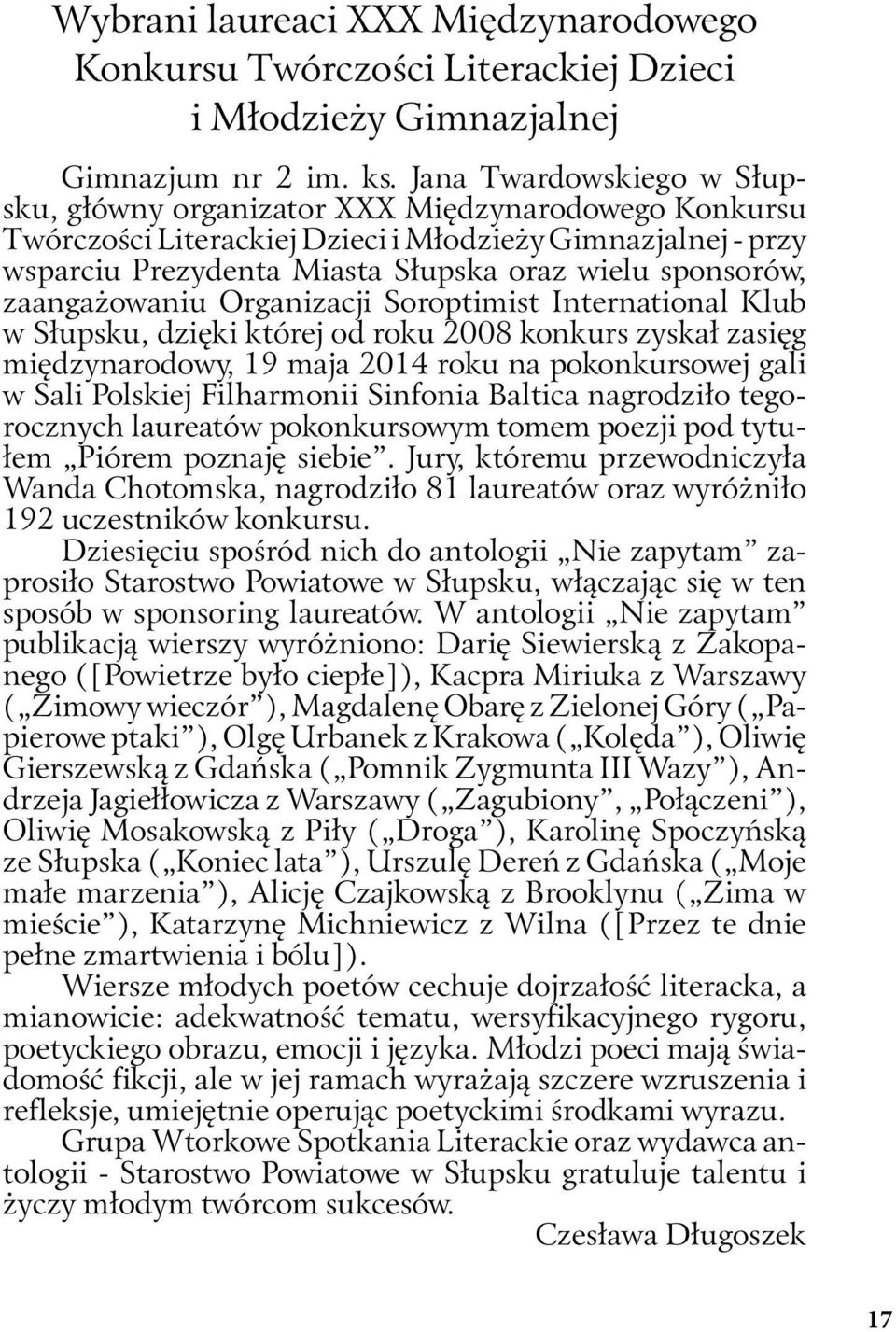 zaangażowaniu Organizacji Soroptimist International Klub w Słupsku, dzięki której od roku 2008 konkurs zyskał zasięg międzynarodowy, 19 maja 2014 roku na pokonkursowej gali w Sali Polskiej