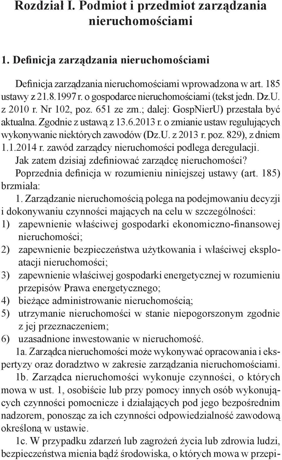 o zmianie ustaw regulujących wykonywanie niektórych zawodów (Dz.U. z 2013 r. poz. 829), z dniem 1.1.2014 r. zawód zarządcy nieruchomości podlega deregulacji.