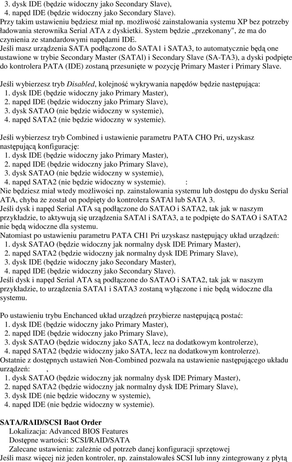 Jeśli masz urządzenia SATA podłączone do SATA1 i SATA3, to automatycznie będą one ustawione w trybie Secondary Master (SATAl) i Secondary Slave (SA-TA3), a dyski podpięte do kontrolera PATA (IDE)