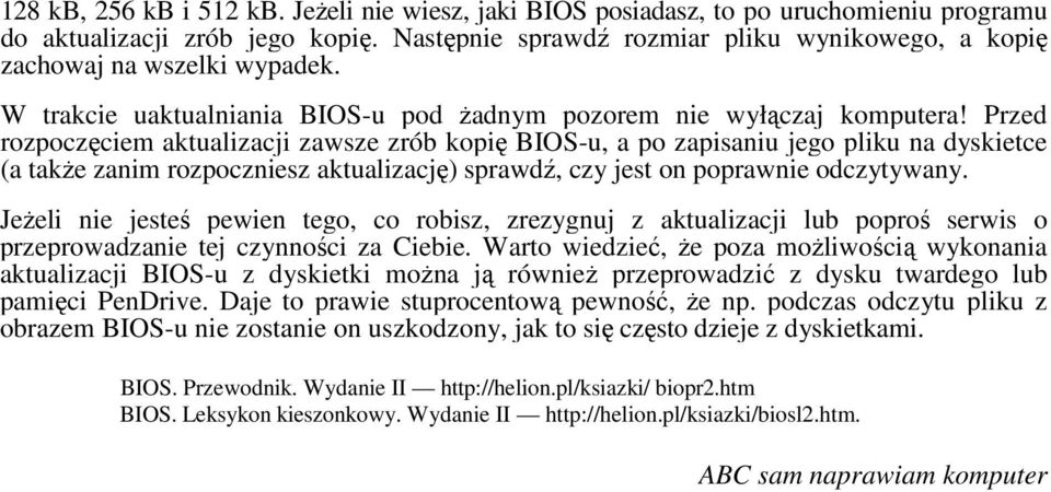 Przed rozpoczęciem aktualizacji zawsze zrób kopię BIOS-u, a po zapisaniu jego pliku na dyskietce (a takŝe zanim rozpoczniesz aktualizację) sprawdź, czy jest on poprawnie odczytywany.