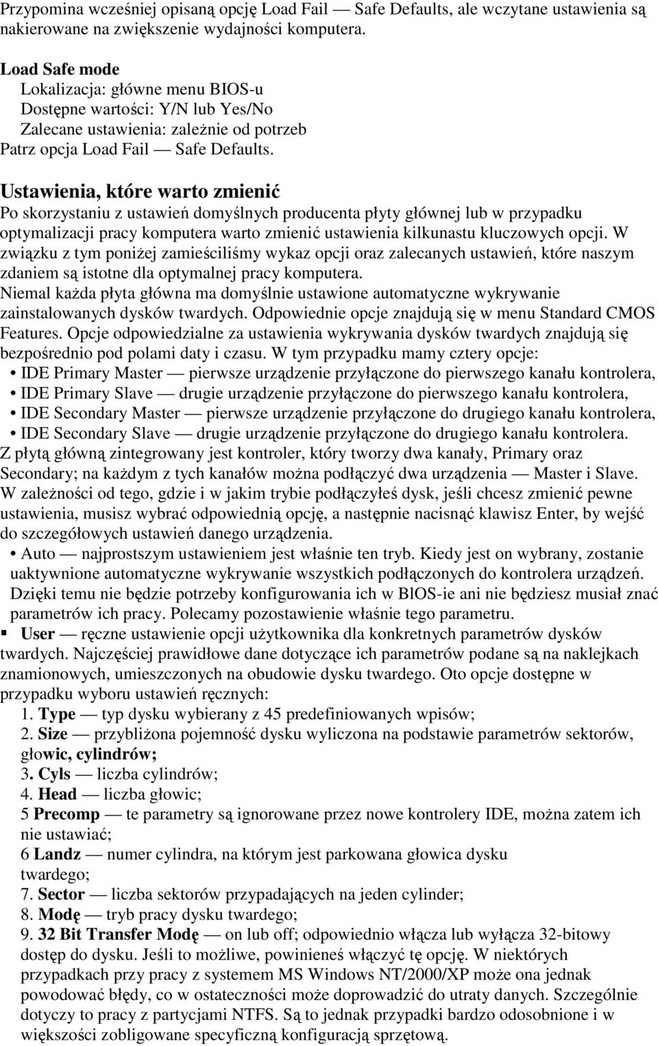 Ustawienia, które warto zmienić Po skorzystaniu z ustawień domyślnych producenta płyty głównej lub w przypadku optymalizacji pracy komputera warto zmienić ustawienia kilkunastu kluczowych opcji.