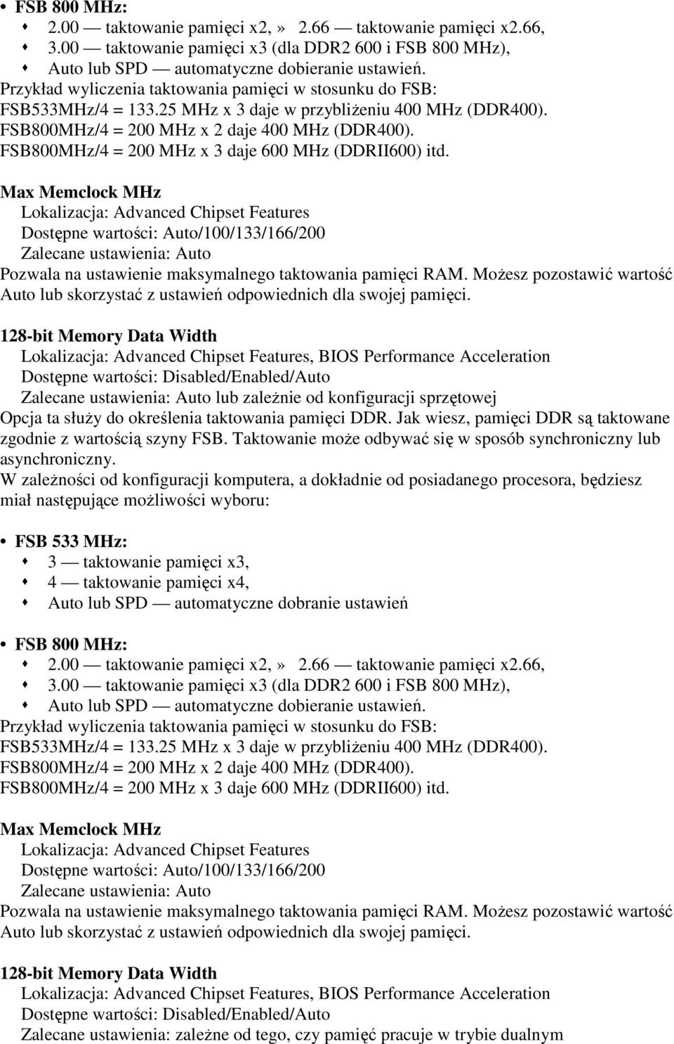 FSB800MHz/4 = 200 MHz x 3 daje 600 MHz (DDRII600) itd.