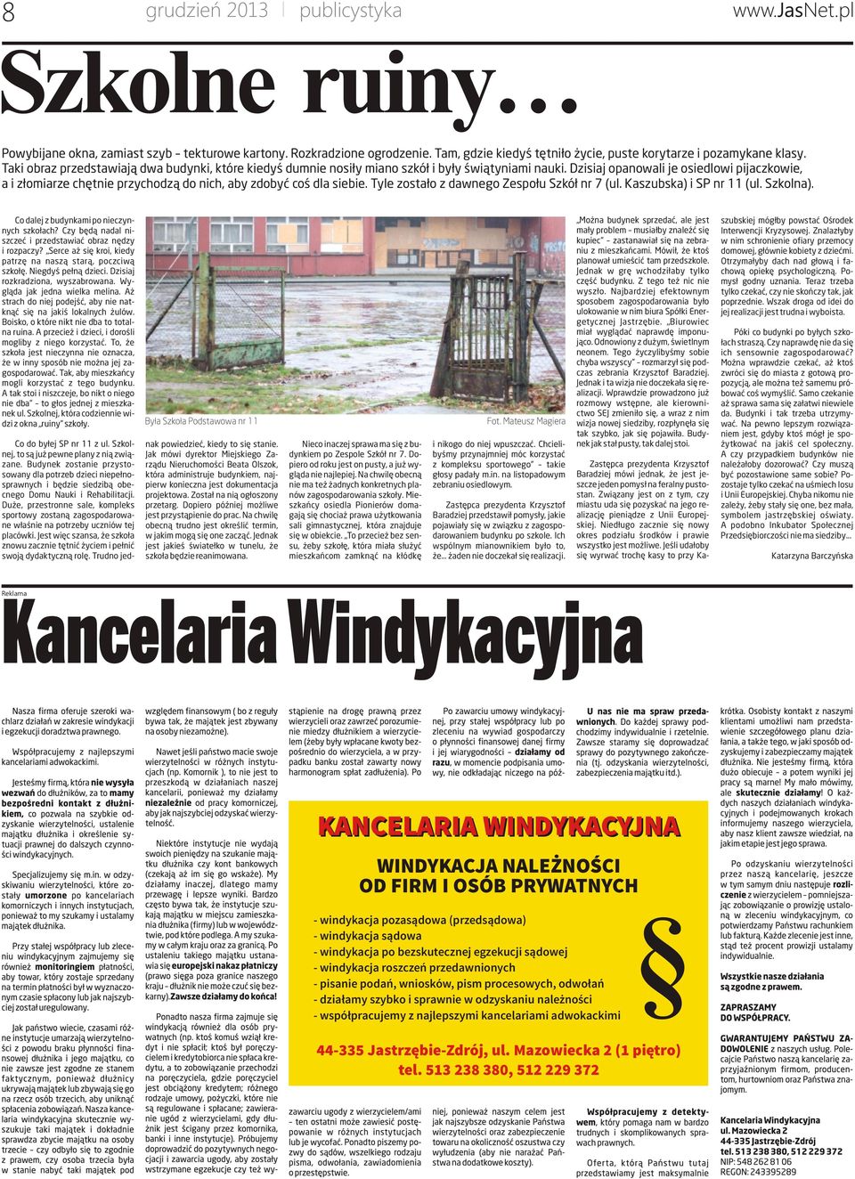 Dzisiaj opanowali je osiedlowi pijaczkowie, a i z³omiarze chêtnie przychodz¹ do nich, aby zdobyæ coœ dla siebie. Tyle zosta³o z dawnego Zespo³u Szkó³ nr 7 (ul. Kaszubska) i SP nr 11 (ul. Szkolna).