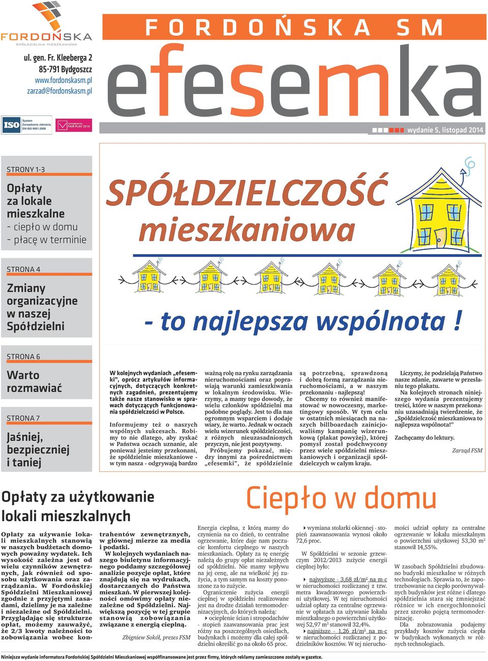 pl wydanie 5, listopad 2014 strony 1-3 Opłaty za lokale mieszkalne - ciepło w domu - płacę w terminie strona 4 Zmiany organizacyjne w naszej Spółdzielni strona 6 Warto rozmawiać strona 7 Jaśniej,