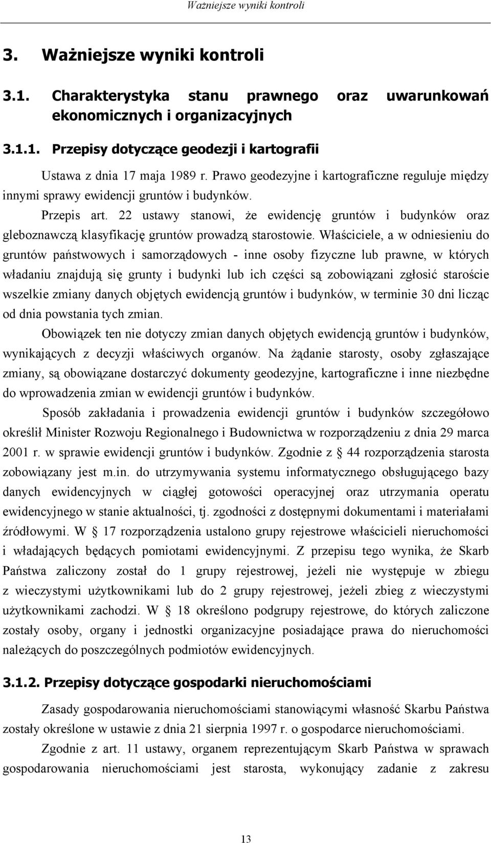 22 ustawy stanowi, że ewidencję gruntów i budynków oraz gleboznawczą klasyfikację gruntów prowadzą starostowie.
