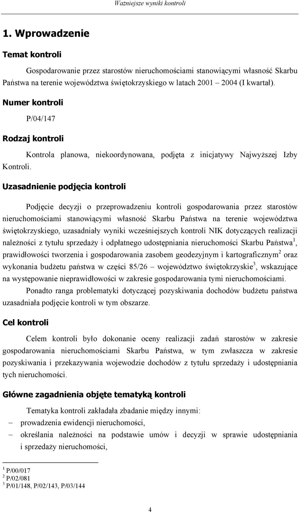 Uzasadnienie podjęcia kontroli Podjęcie decyzji o przeprowadzeniu kontroli gospodarowania przez starostów nieruchomościami stanowiącymi własność Skarbu Państwa na terenie województwa