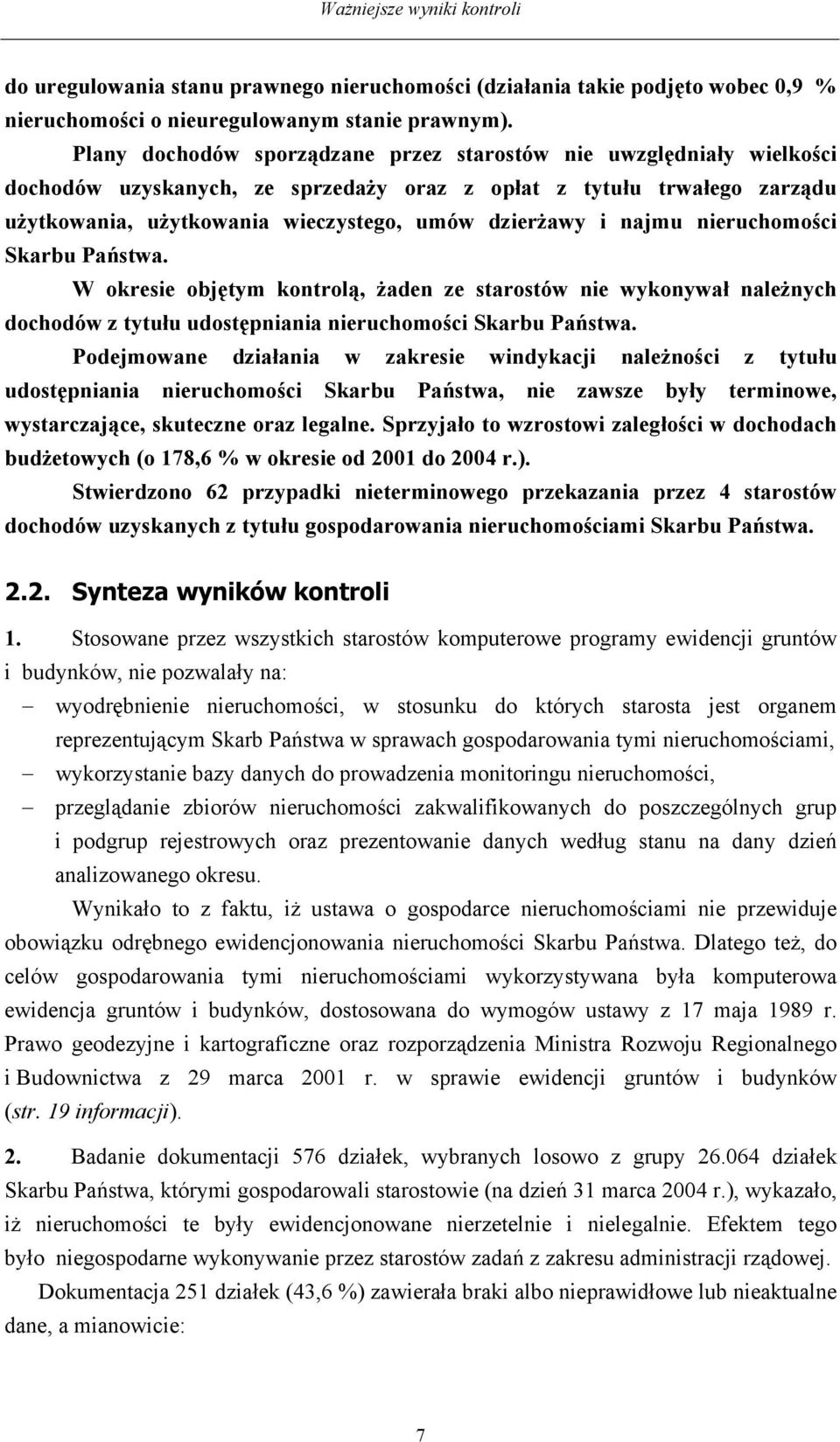 najmu nieruchomości Skarbu Państwa. W okresie objętym kontrolą, żaden ze starostów nie wykonywał należnych dochodów z tytułu udostępniania nieruchomości Skarbu Państwa.
