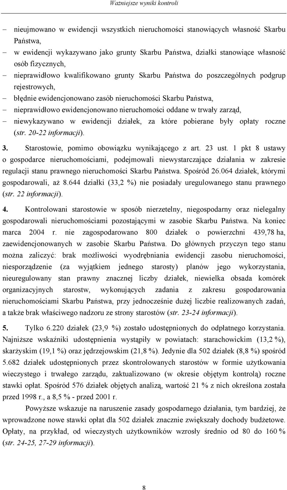 zarząd, niewykazywano w ewidencji działek, za które pobierane były opłaty roczne (str. 20-22 informacji). 3. Starostowie, pomimo obowiązku wynikającego z art. 23 ust.