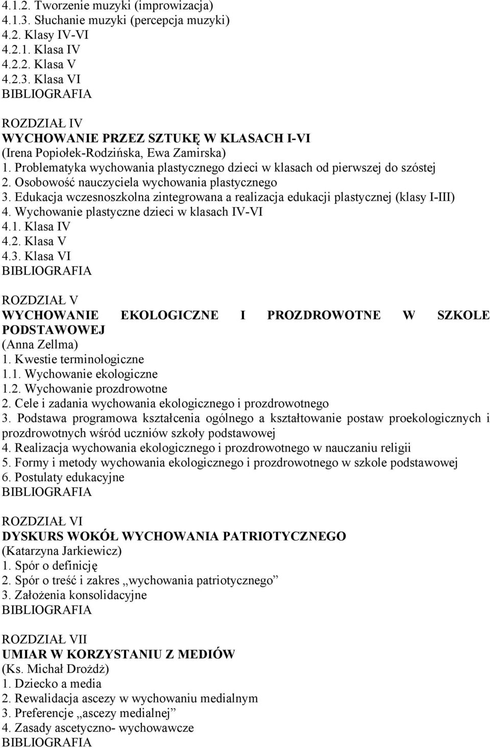 Edukacja wczesnoszkolna zintegrowana a realizacja edukacji plastycznej (klasy I-III) 4. Wychowanie plastyczne dzieci w klasach IV-VI 4.1. Klasa IV 4.2. Klasa V 4.3.