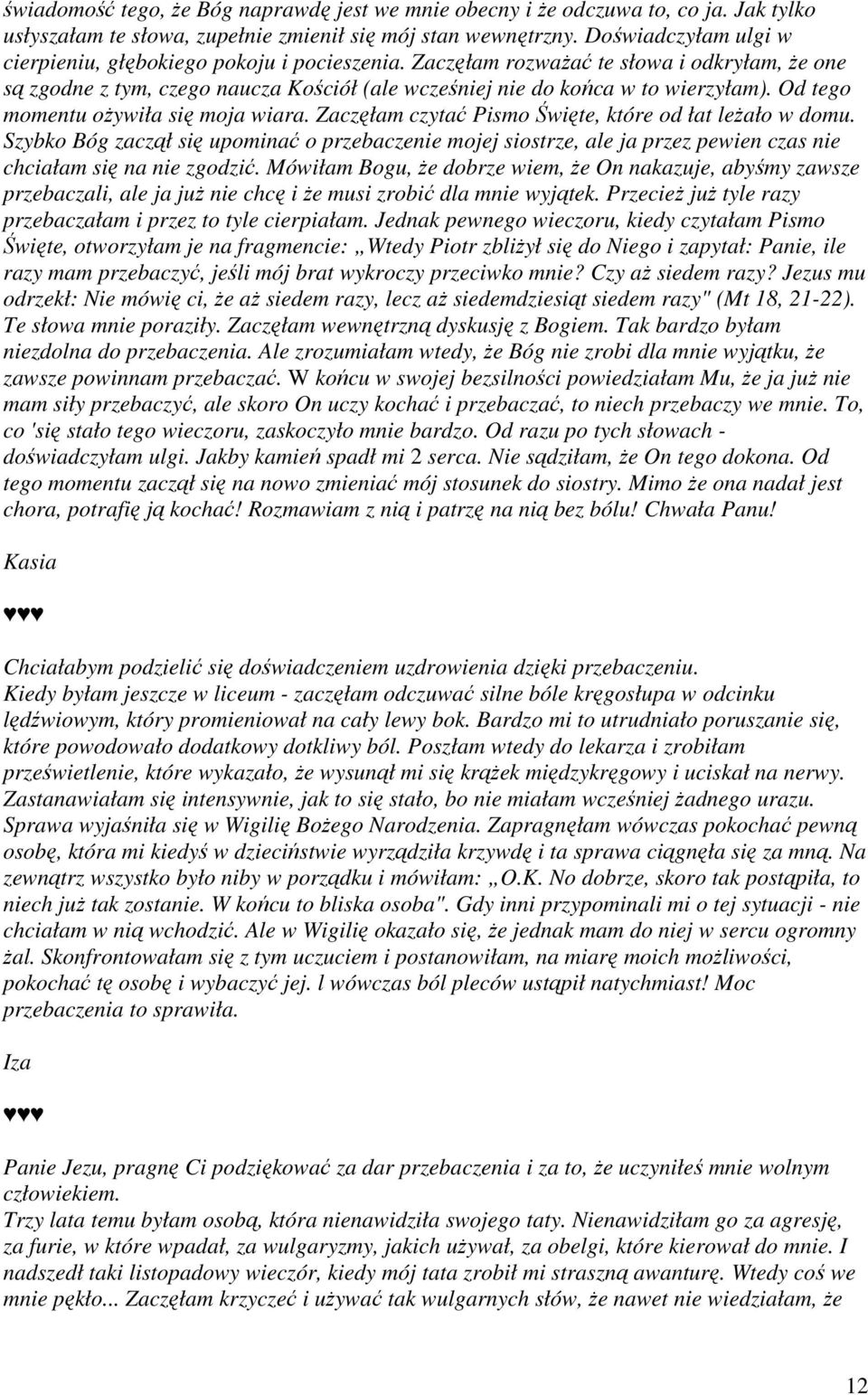 Od tego momentu oŝywiła się moja wiara. Zaczęłam czytać Pismo Święte, które od łat leŝało w domu.