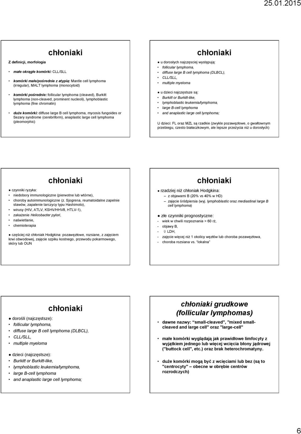 anaplastic large cell lymphoma (pleomorphic) chłoniaki u dorosłych najczęsciej występują: follicular lymphoma, diffuse large B cell lymphoma (DLBCL), CLL/SLL, multiple myeloma u dzieci najczęstsze