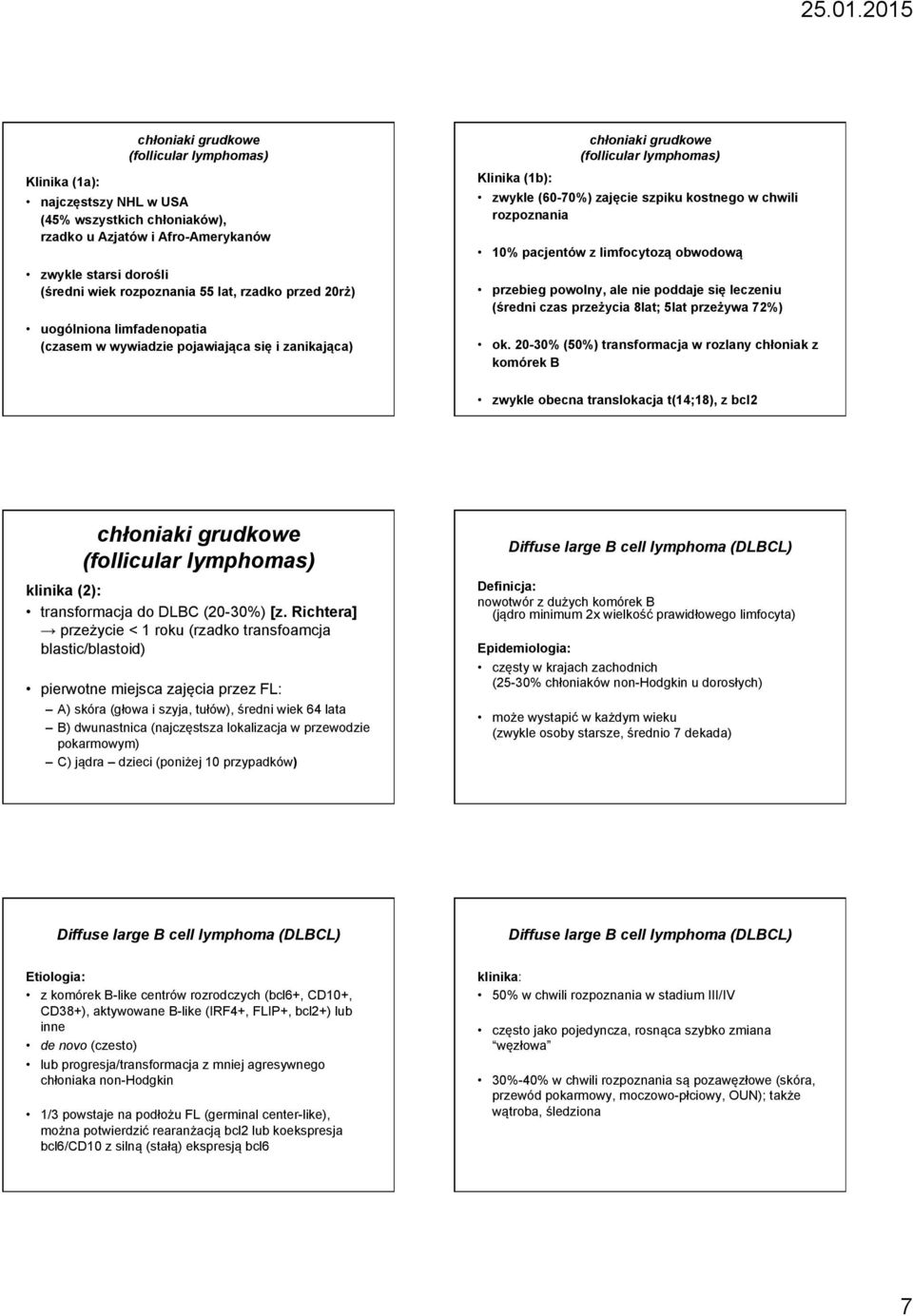 rozpoznania 10% pacjentów z limfocytozą obwodową przebieg powolny, ale nie poddaje się leczeniu (średni czas przeżycia 8lat; 5lat przeżywa 72%) ok.